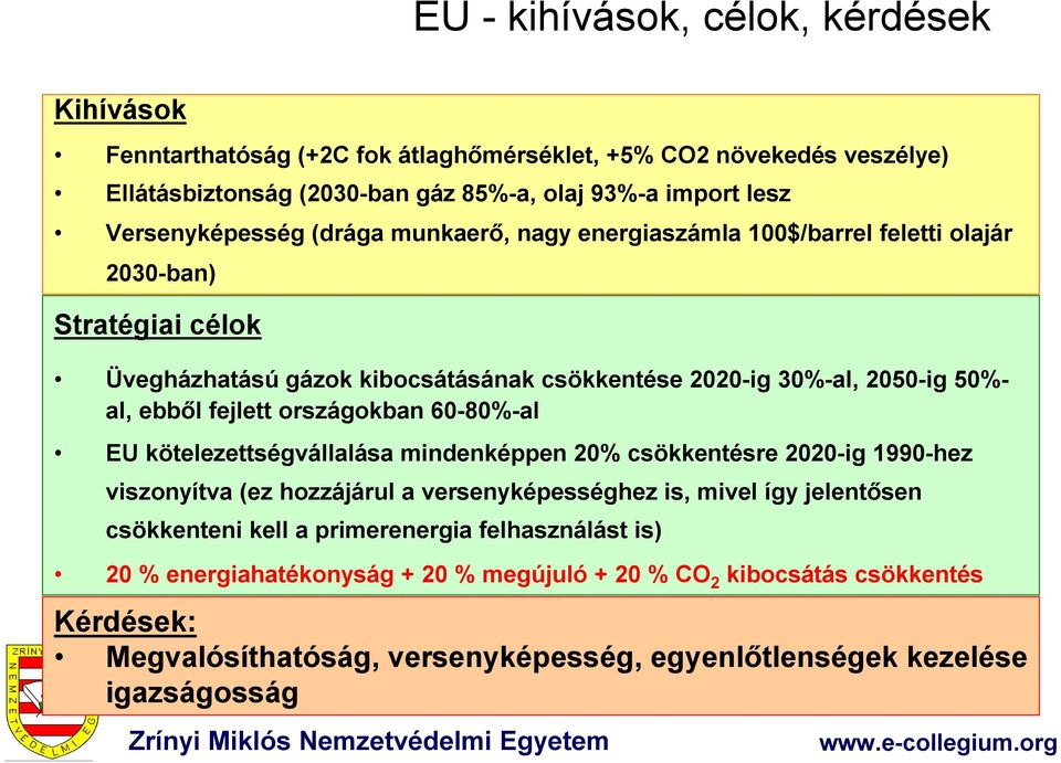 ebből fejlett országokban 60-80%-al EU kötelezettségvállalása mindenképpen 20% csökkentésre 2020-ig 1990-hez viszonyítva (ez hozzájárul a versenyképességhez is, mivel így jelentősen