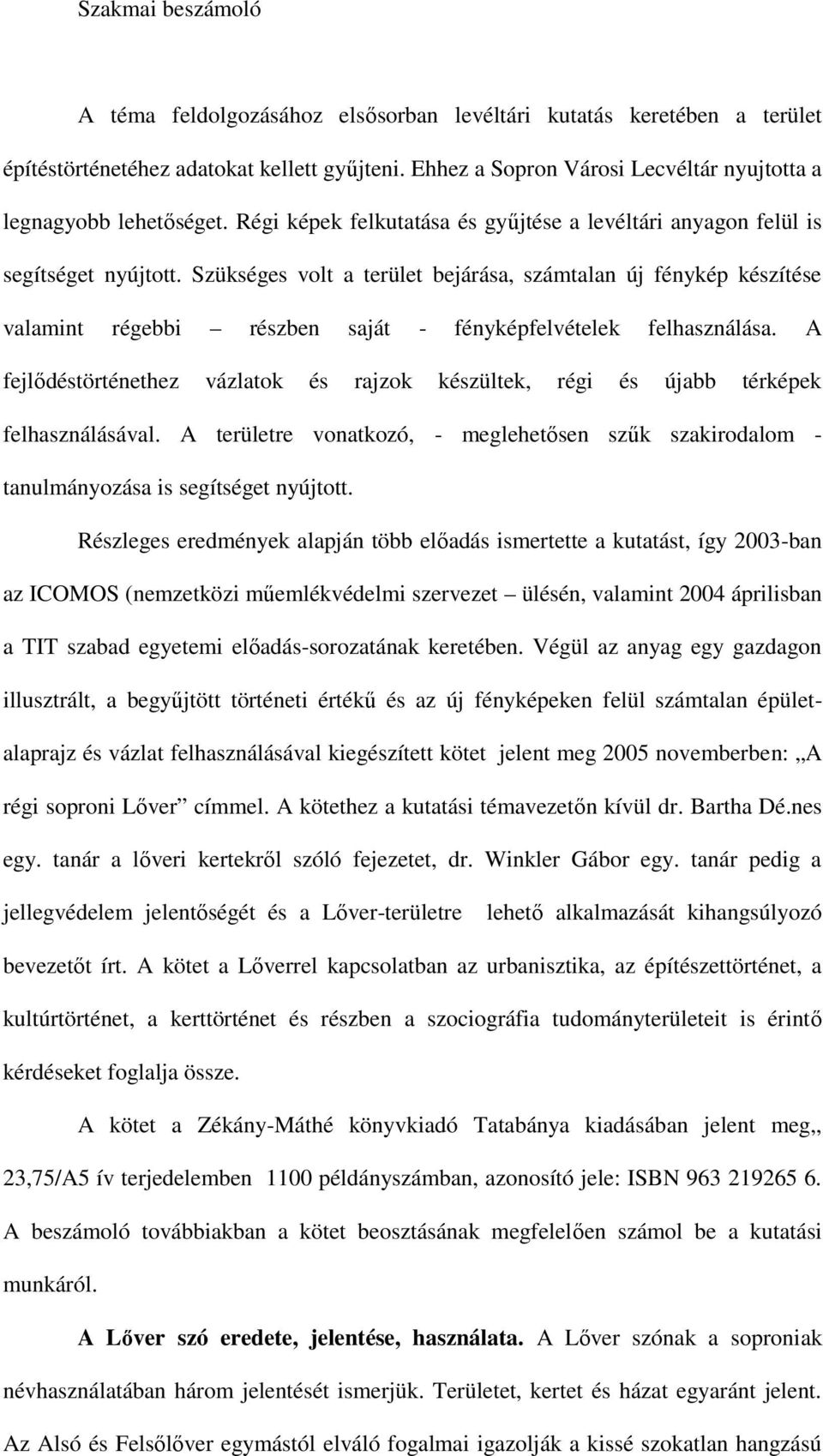 Szükséges volt a terület bejárása, számtalan új fénykép készítése valamint régebbi részben saját - fényképfelvételek felhasználása.