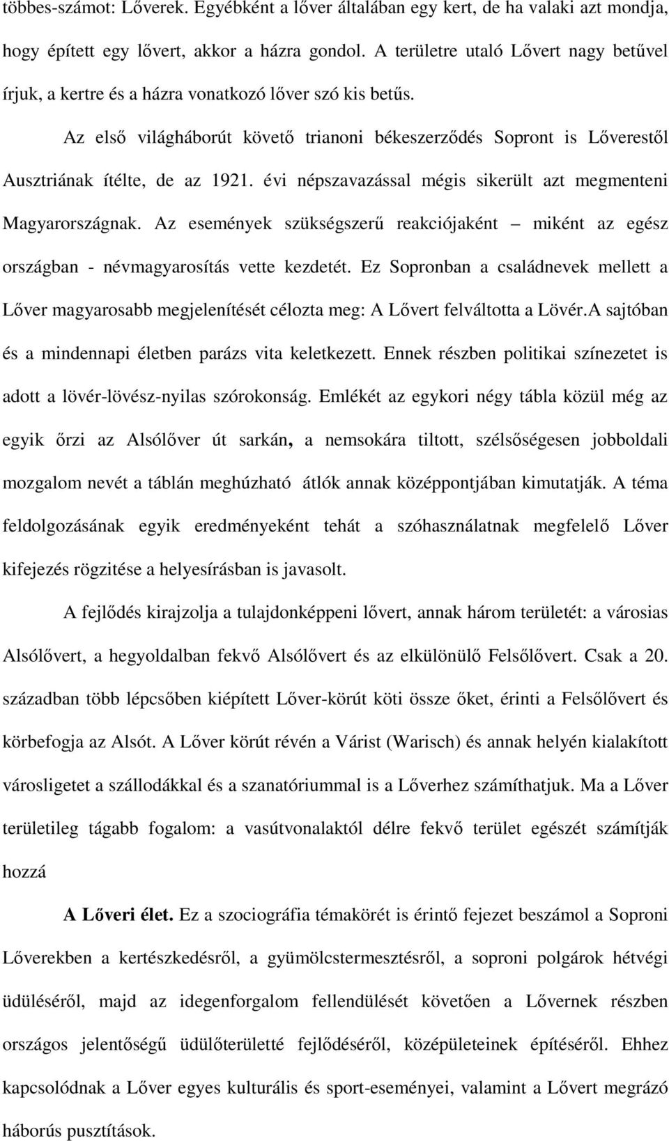 évi népszavazással mégis sikerült azt megmenteni Magyarországnak. Az események szükségszerű reakciójaként miként az egész országban - névmagyarosítás vette kezdetét.