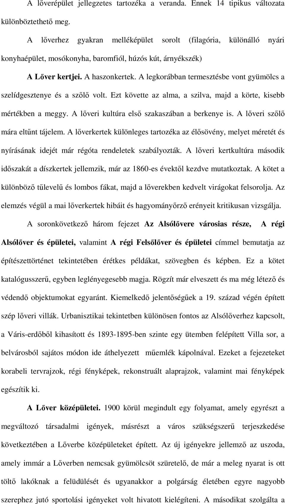 A legkorábban termesztésbe vont gyümölcs a szelídgesztenye és a szőlő volt. Ezt követte az alma, a szilva, majd a körte, kisebb mértékben a meggy. A lőveri kultúra első szakaszában a berkenye is.