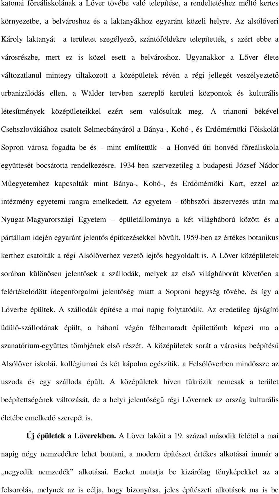 Ugyanakkor a Lőver élete változatlanul mintegy tiltakozott a középületek révén a régi jellegét veszélyeztető urbanizálódás ellen, a Wälder tervben szereplő kerületi központok és kulturális