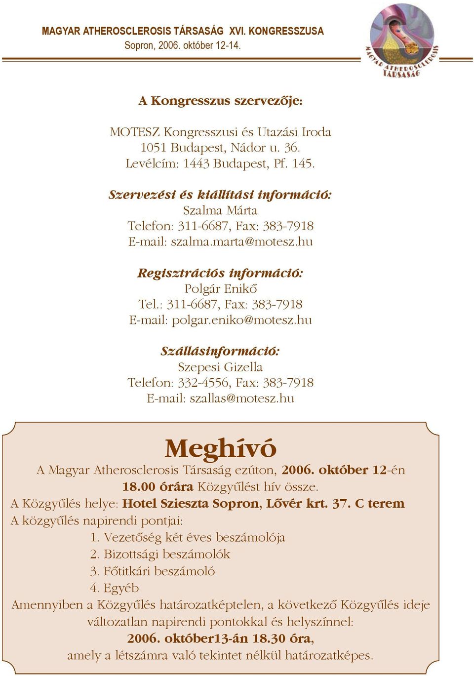 eniko@motesz.hu Szállásinformáció: Szepesi Gizella Telefon: 332-4556, Fax: 383-7918 E-mail: szallas@motesz.hu Meghívó A Magyar Atherosclerosis Társaság ezúton, 2006. október 12-én 18.