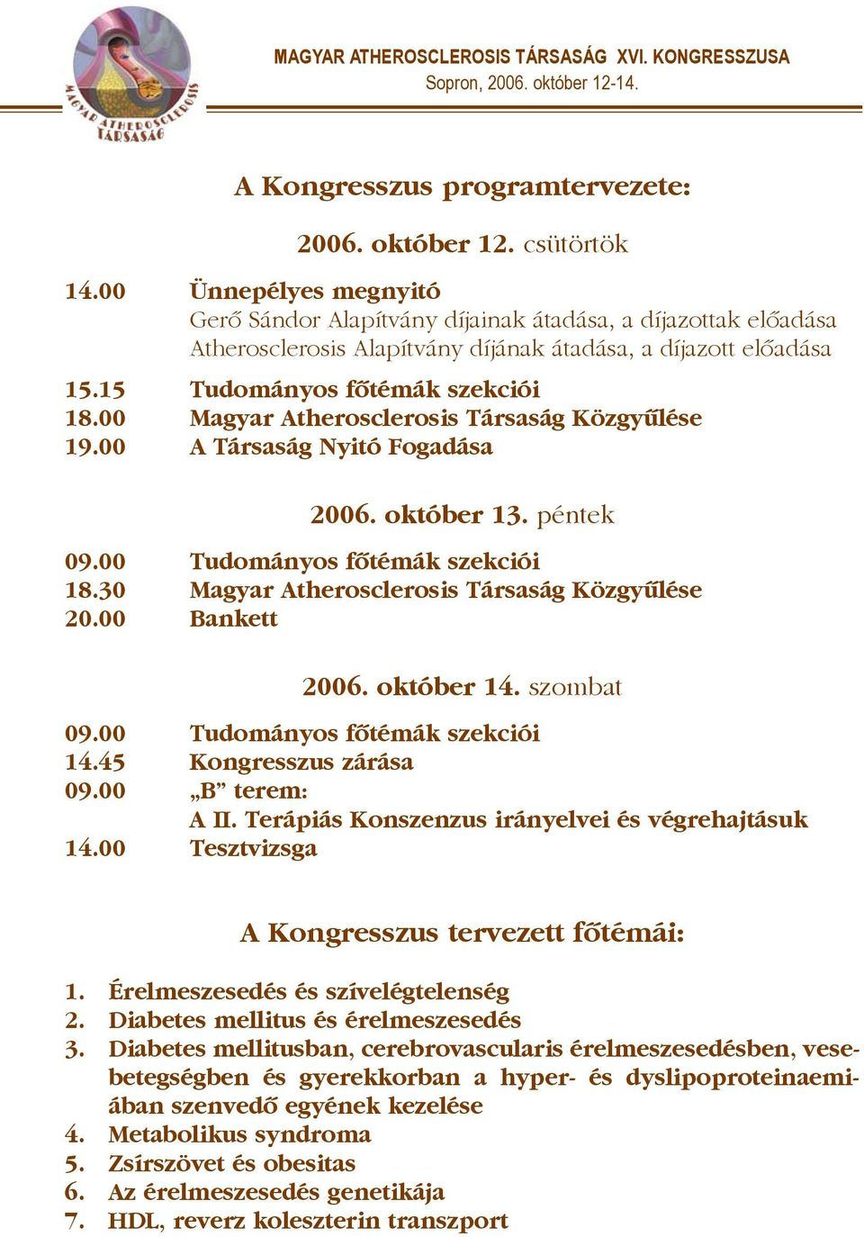 00 Magyar Atherosclerosis Társaság Közgyûlése 19.00 A Társaság Nyitó Fogadása 2006. október 13. péntek 09.00 Tudományos fõtémák szekciói 18.30 Magyar Atherosclerosis Társaság Közgyûlése 20.