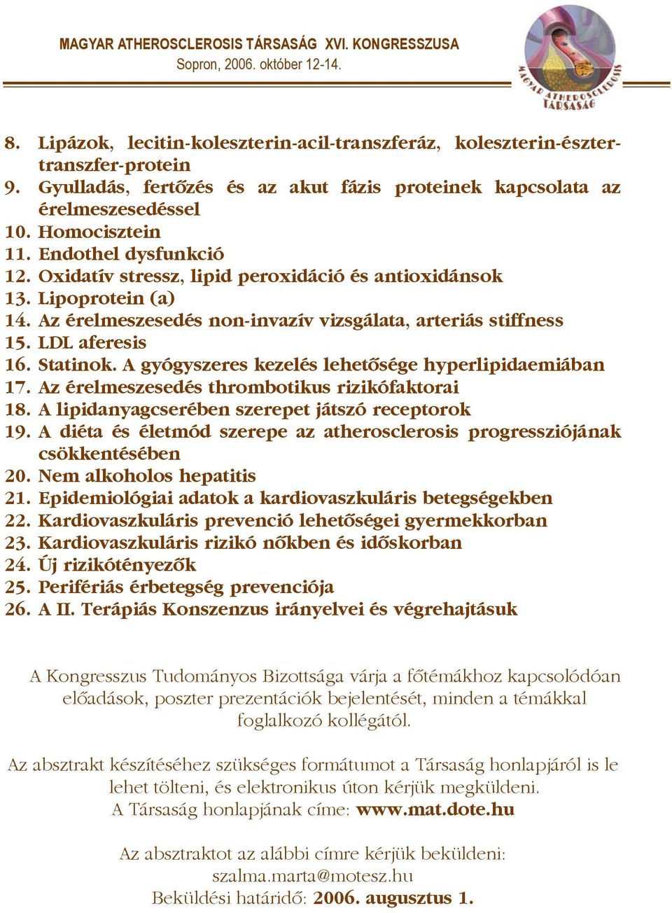 A gyógyszeres kezelés lehetõsége hyperlipidaemiában 17. Az érelmeszesedés thrombotikus rizikófaktorai 18. A lipidanyagcserében szerepet játszó receptorok 19.