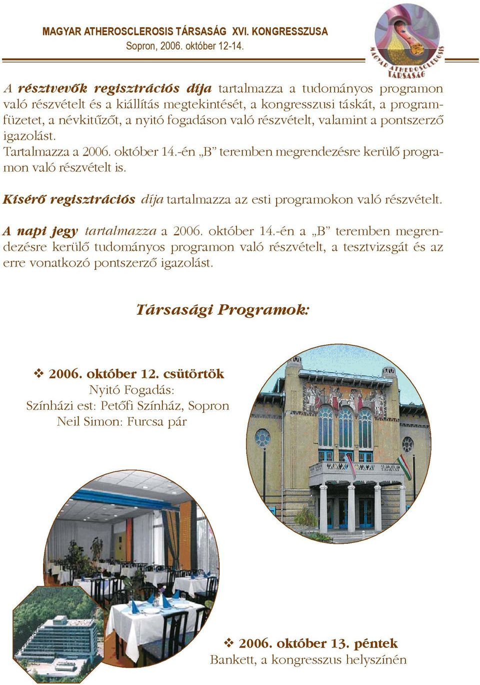 Kísérõ regisztrációs díja tartalmazza az esti programokon való részvételt. A napi jegy tartalmazza a 2006. október 14.