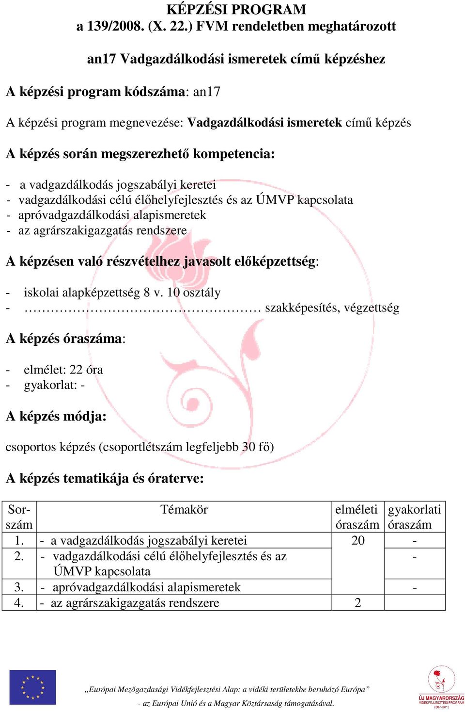 megszerezhető kompetencia: - a vadgazdálkodás jogszabályi keretei - vadgazdálkodási célú élőhelyfejlesztés és az ÚMVP kapcsolata - apróvadgazdálkodási alapismeretek - az agrárszakigazgatás rendszere