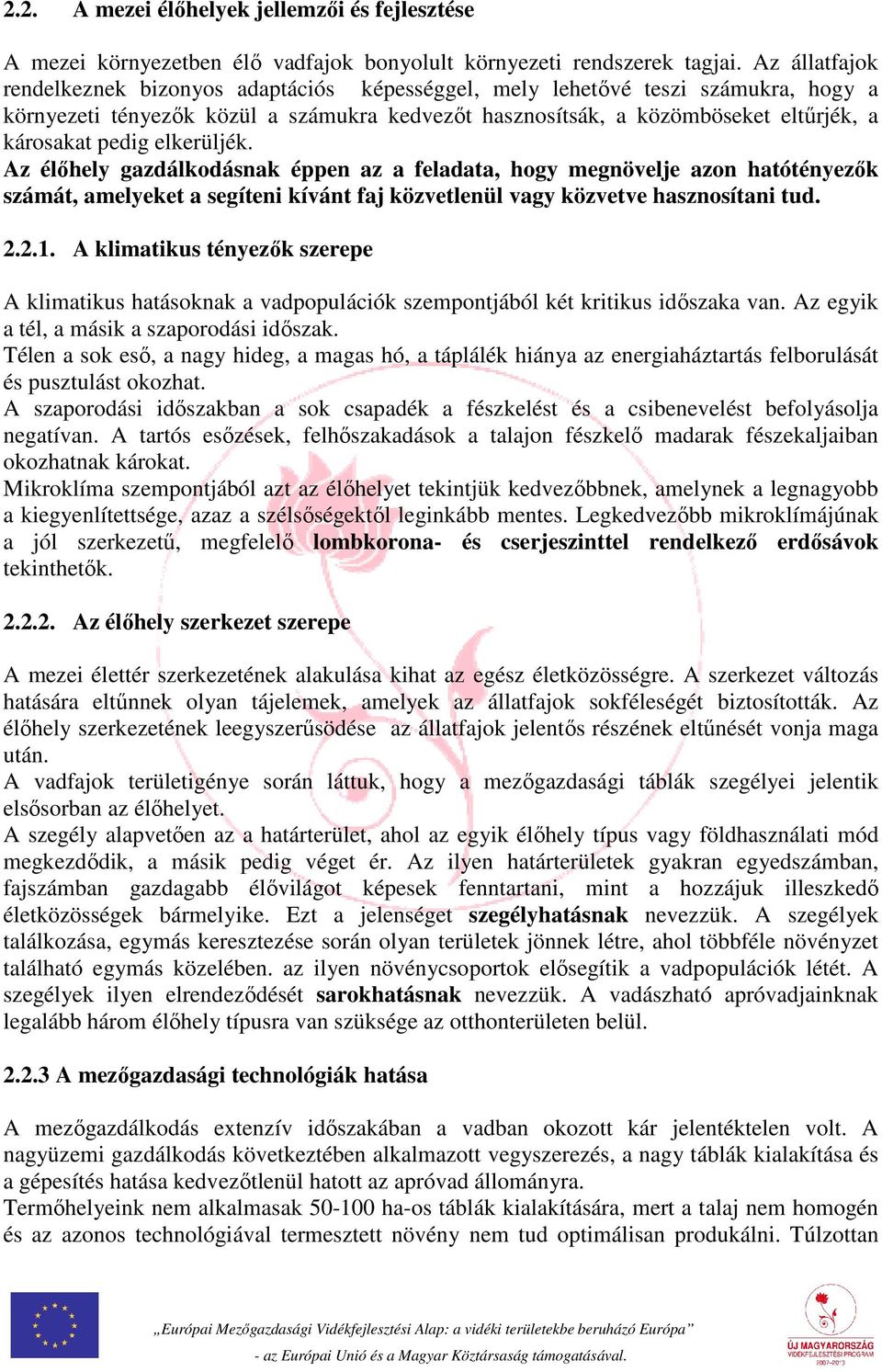 elkerüljék. Az élőhely gazdálkodásnak éppen az a feladata, hogy megnövelje azon hatótényezők számát, amelyeket a segíteni kívánt faj közvetlenül vagy közvetve hasznosítani tud. 2.2.1.