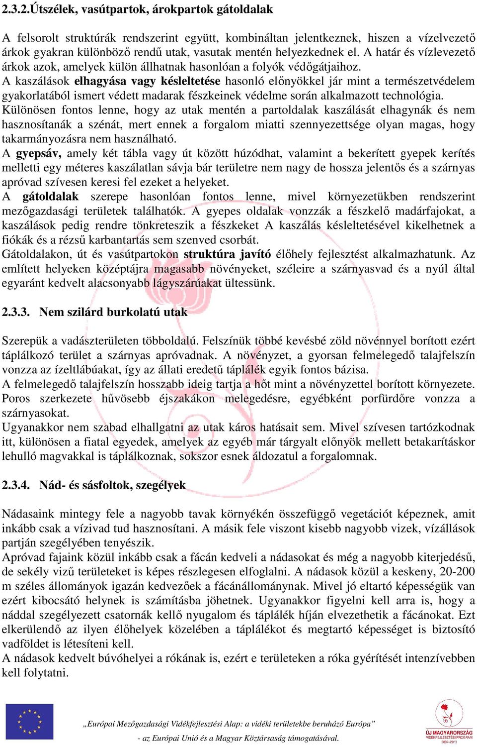 A kaszálások elhagyása vagy késleltetése hasonló előnyökkel jár mint a természetvédelem gyakorlatából ismert védett madarak fészkeinek védelme során alkalmazott technológia.
