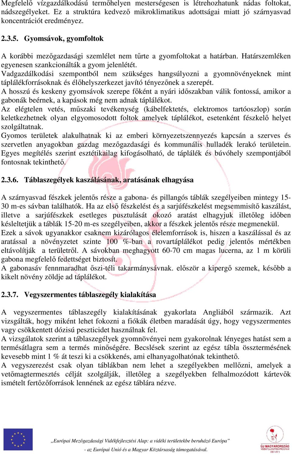 Vadgazdálkodási szempontból nem szükséges hangsúlyozni a gyomnövényeknek mint táplálékforrásoknak és élőhelyszerkezet javító tényezőnek a szerepét.