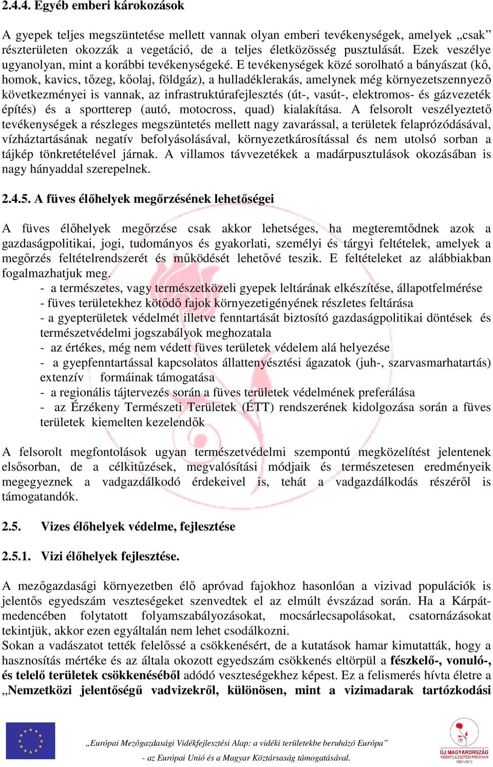 E tevékenységek közé sorolható a bányászat (kő, homok, kavics, tőzeg, kőolaj, földgáz), a hulladéklerakás, amelynek még környezetszennyező következményei is vannak, az infrastruktúrafejlesztés (út-,