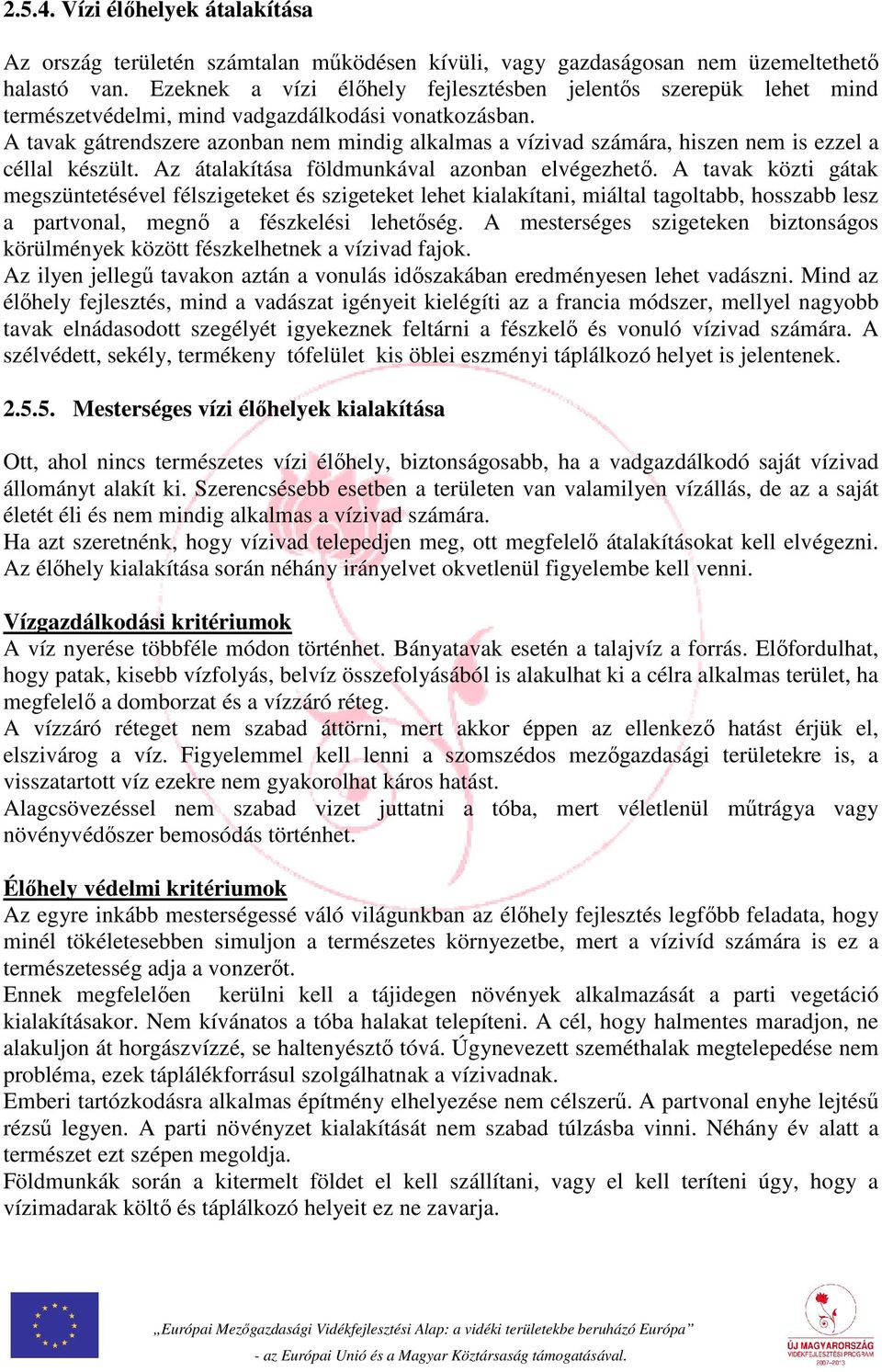 A tavak gátrendszere azonban nem mindig alkalmas a vízivad számára, hiszen nem is ezzel a céllal készült. Az átalakítása földmunkával azonban elvégezhető.
