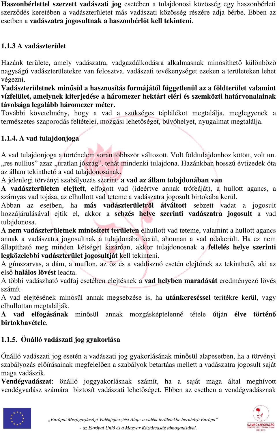 1.3 A vadászterület Hazánk területe, amely vadászatra, vadgazdálkodásra alkalmasnak minősíthető különböző nagyságú vadászterületekre van felosztva.