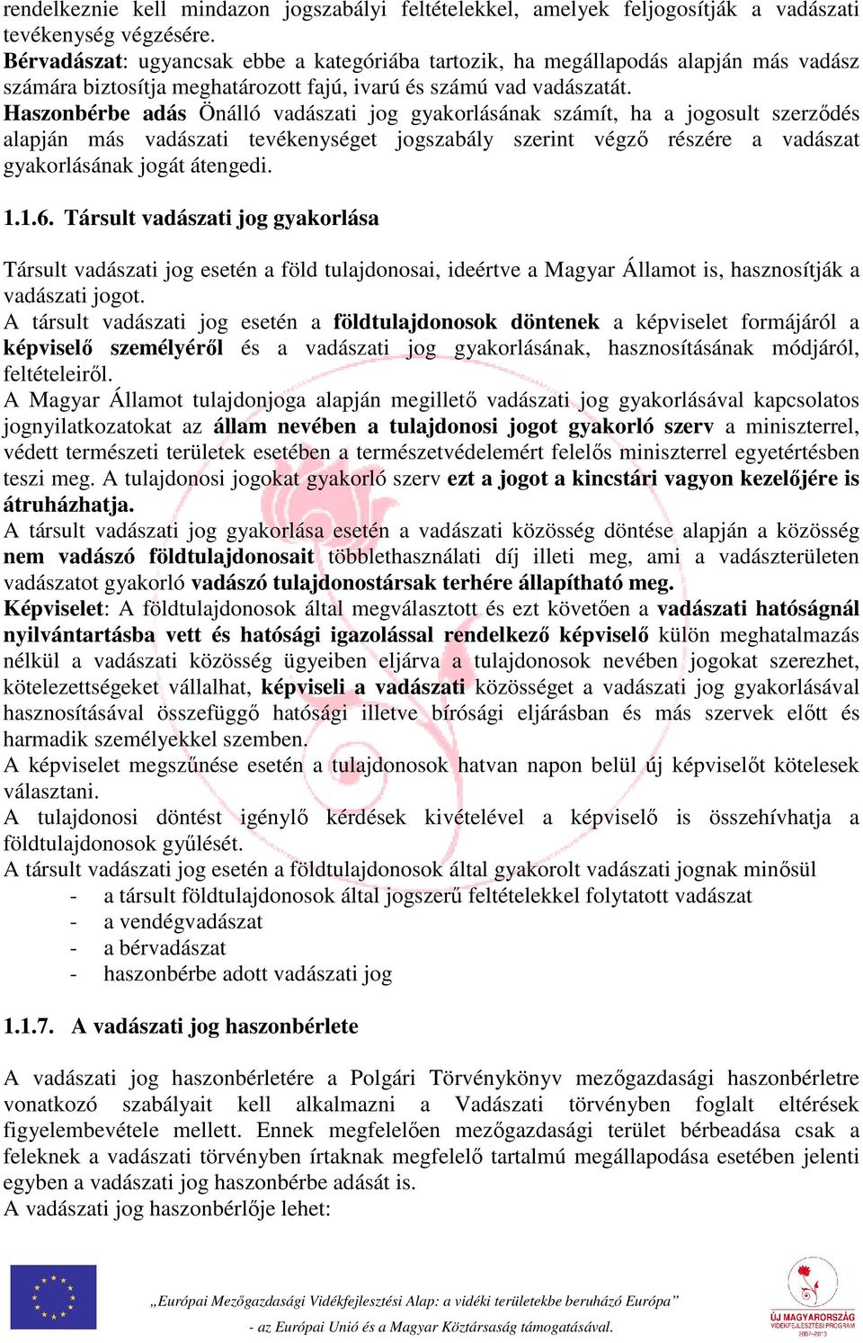 Haszonbérbe adás Önálló vadászati jog gyakorlásának számít, ha a jogosult szerződés alapján más vadászati tevékenységet jogszabály szerint végző részére a vadászat gyakorlásának jogát átengedi. 1.1.6.