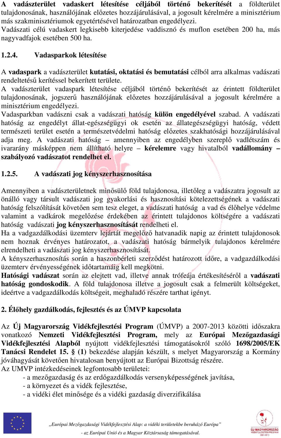 Vadasparkok létesítése A vadaspark a vadászterület kutatási, oktatási és bemutatási célból arra alkalmas vadászati rendeltetésű kerítéssel bekerített területe.