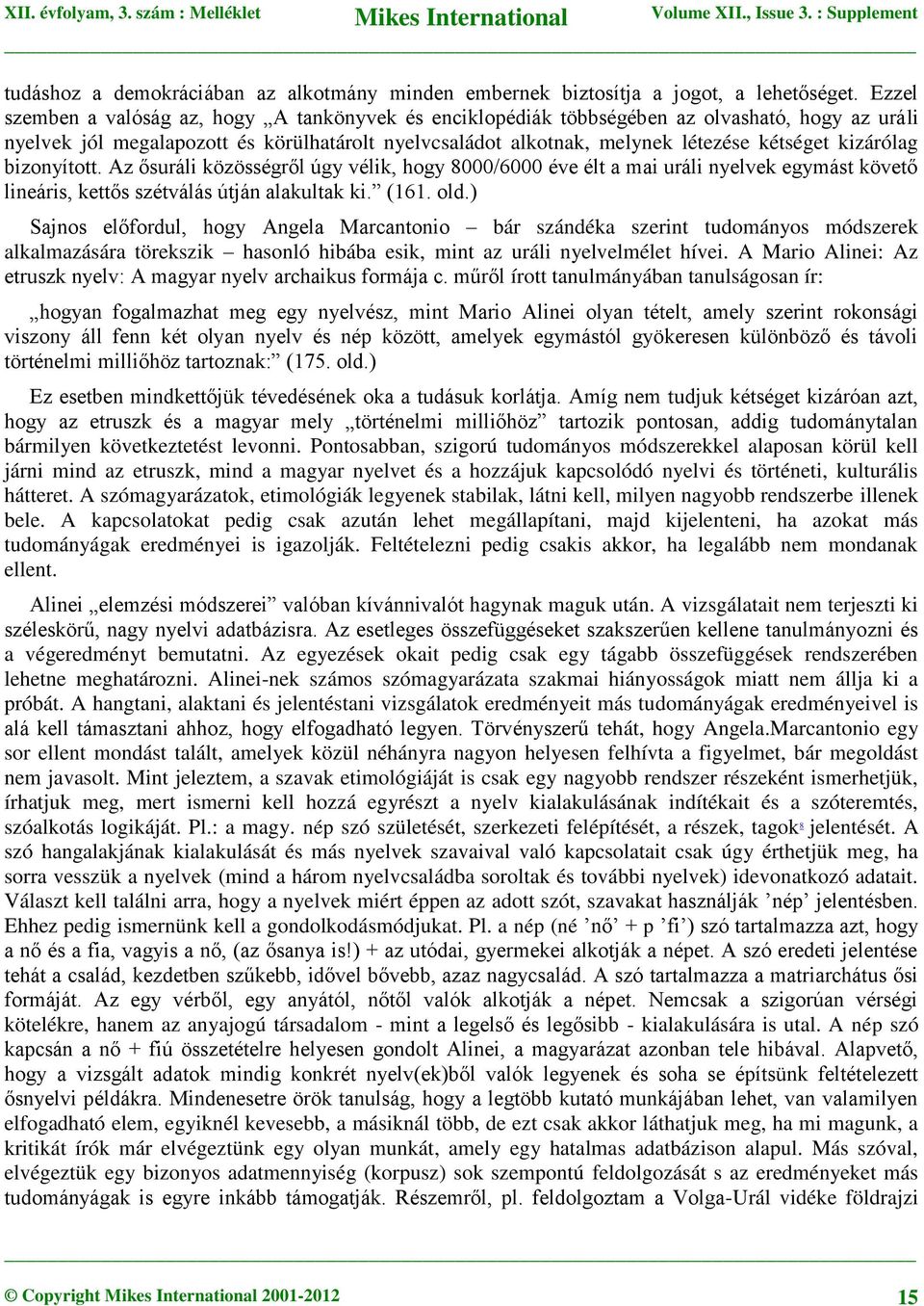 kizárólag bizonyított. Az ősuráli közösségről úgy vélik, hogy 8000/6000 éve élt a mai uráli nyelvek egymást követő lineáris, kettős szétválás útján alakultak ki. (161. old.