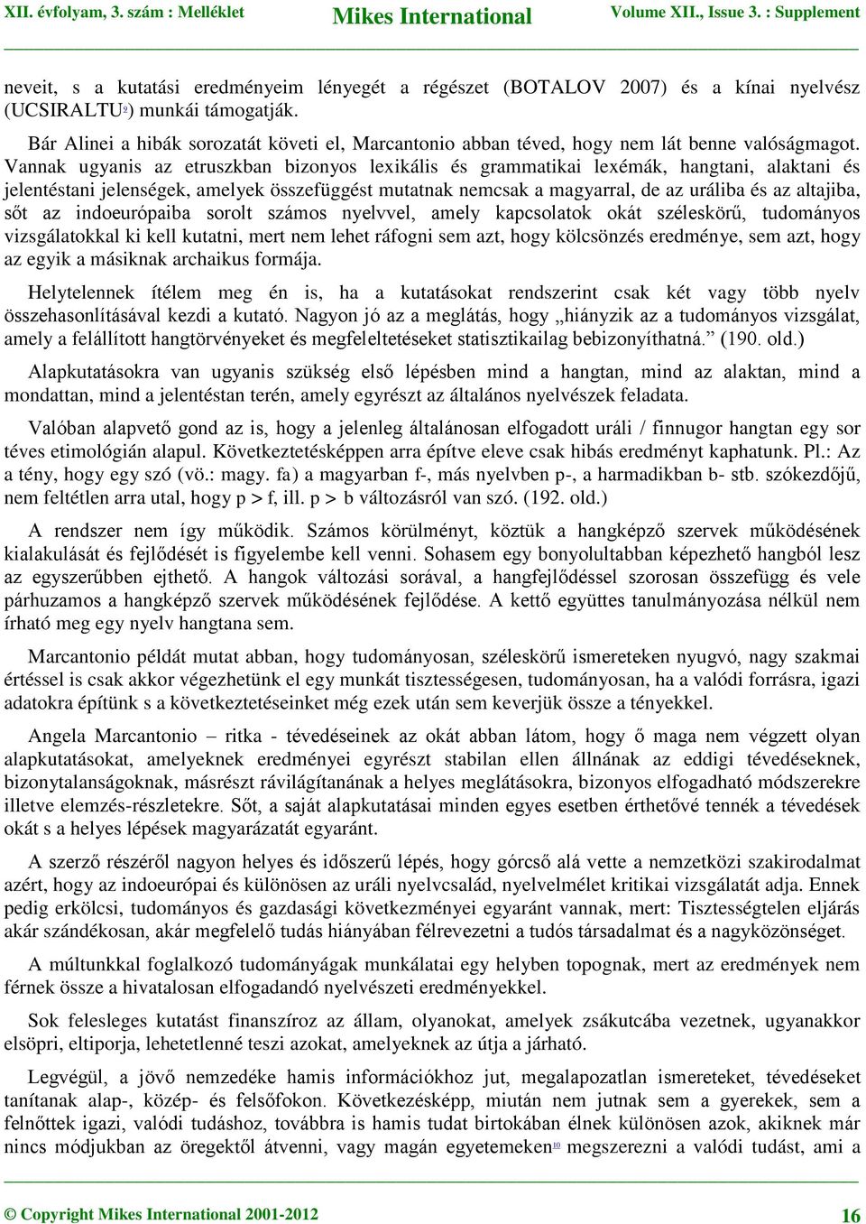 Vannak ugyanis az etruszkban bizonyos lexikális és grammatikai lexémák, hangtani, alaktani és jelentéstani jelenségek, amelyek összefüggést mutatnak nemcsak a magyarral, de az uráliba és az altajiba,