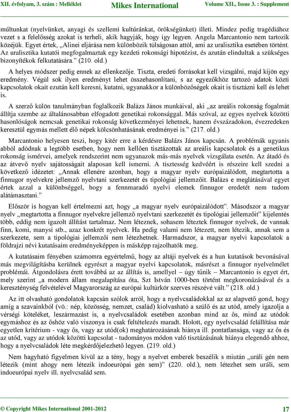 Az uralisztika kutatói megfogalmaztak egy kezdeti rokonsági hipotézist, és azután elindultak a szükséges bizonyítékok felkutatására. (210. old.) A helyes módszer pedig ennek az ellenkezője.