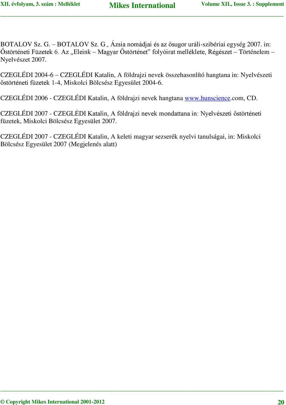 CZEGLÉDI 2004-6 CZEGLÉDI Katalin, A földrajzi nevek összehasonlító hangtana in: Nyelvészeti őstörténeti füzetek 1-4, Miskolci Bölcsész Egyesület 2004-6.