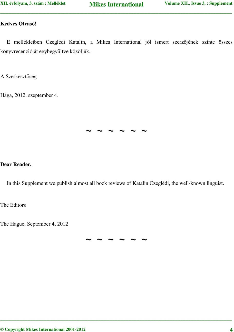 könyvrecenzióját egybegyűjtve közöljük. A Szerkesztőség Hága, 2012. szeptember 4.
