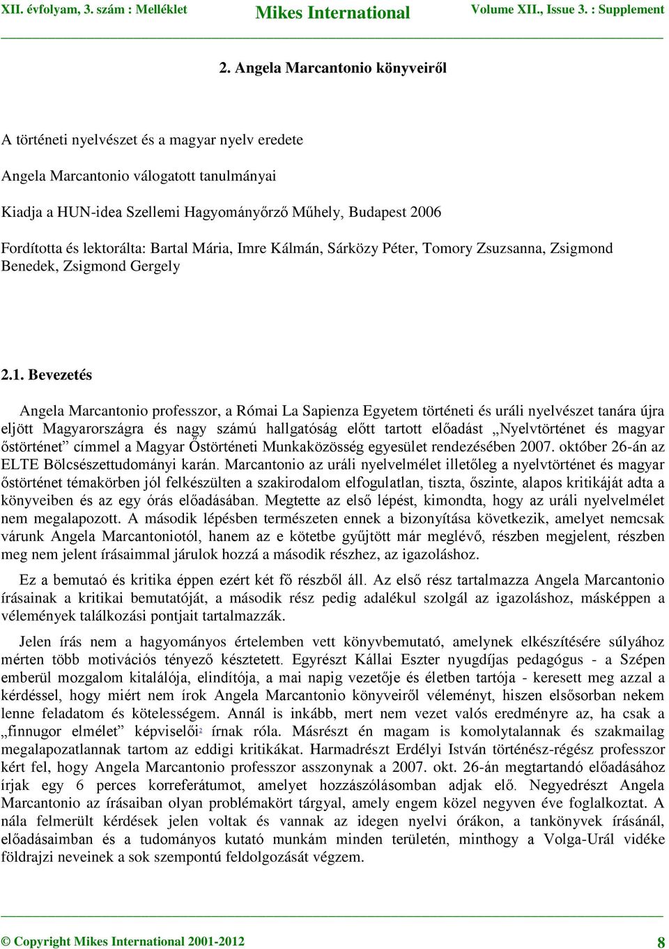 Bevezetés Angela Marcantonio professzor, a Római La Sapienza Egyetem történeti és uráli nyelvészet tanára újra eljött Magyarországra és nagy számú hallgatóság előtt tartott előadást Nyelvtörténet és
