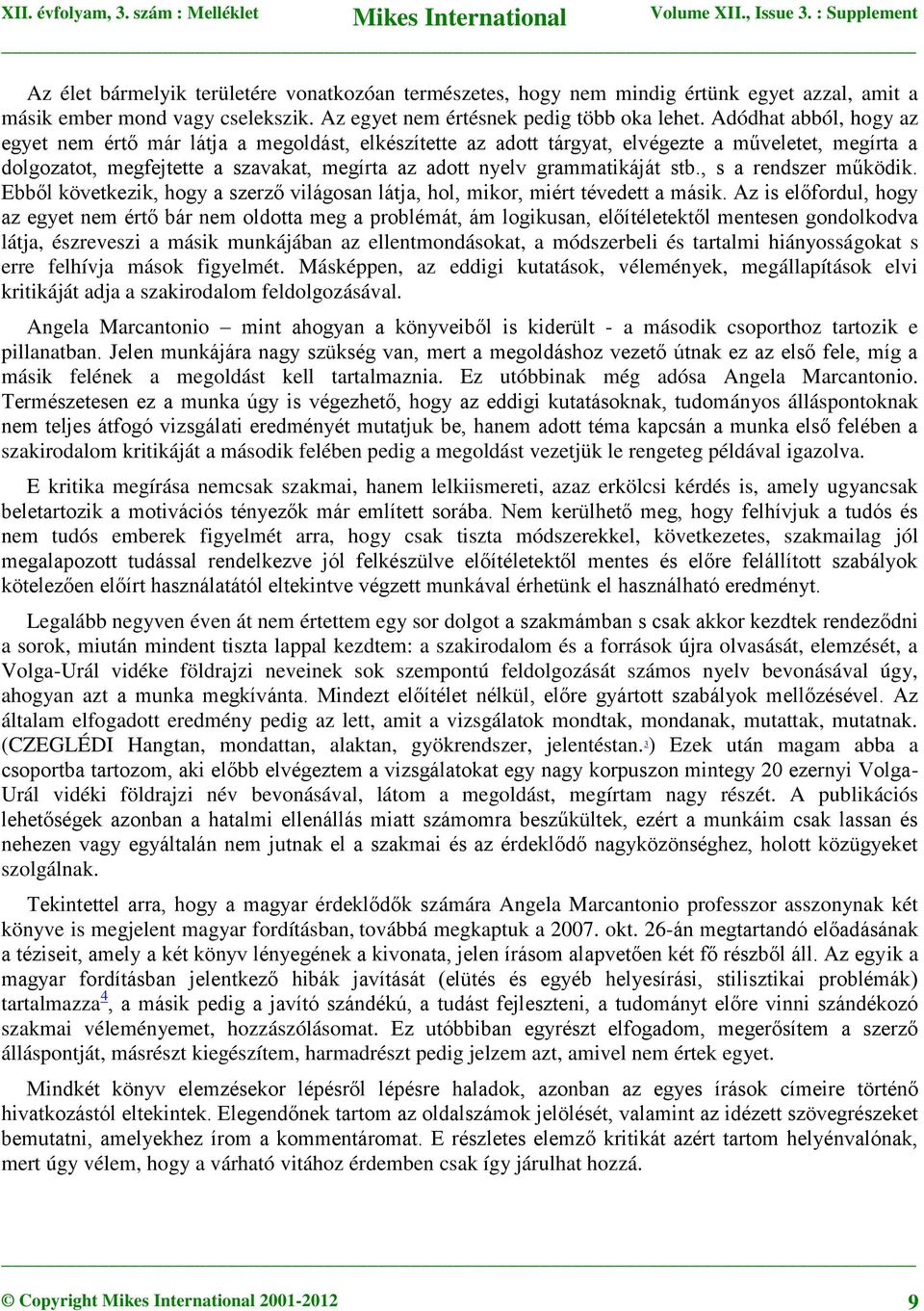stb., s a rendszer működik. Ebből következik, hogy a szerző világosan látja, hol, mikor, miért tévedett a másik.