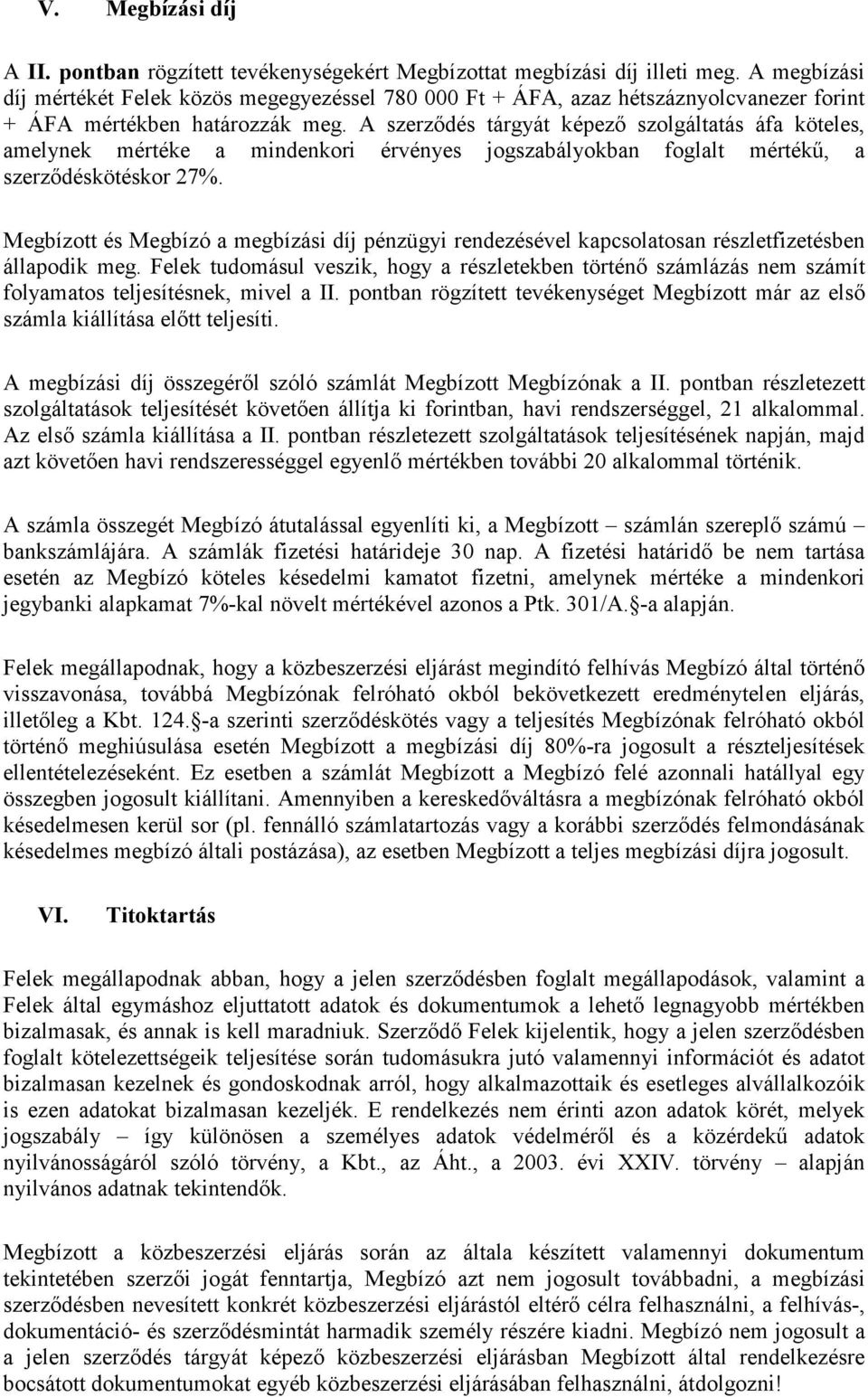 A szerződés tárgyát képező szolgáltatás áfa köteles, amelynek mértéke a mindenkori érvényes jogszabályokban foglalt mértékű, a szerződéskötéskor 27%.