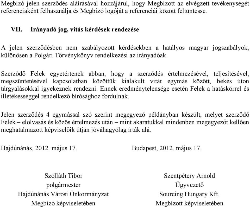 Szerződő Felek egyetértenek abban, hogy a szerződés értelmezésével, teljesítésével, megszüntetésével kapcsolatban közöttük kialakult vitát egymás között, békés úton tárgyalásokkal igyekeznek rendezni.