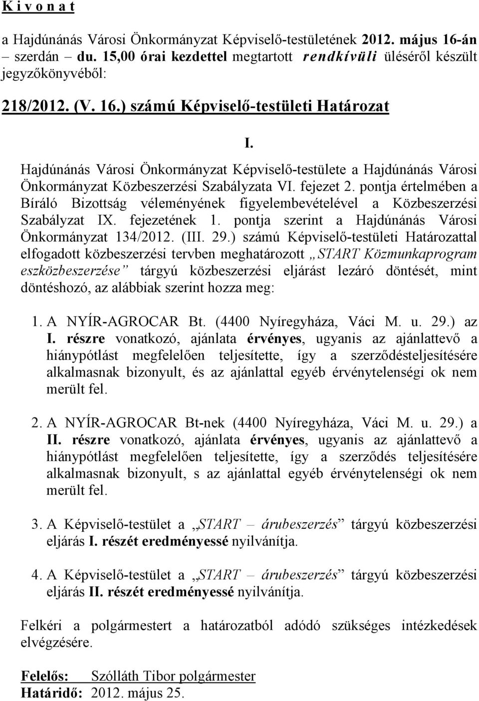 pontja értelmében a Bíráló Bizottság véleményének figyelembevételével a Közbeszerzési Szabályzat IX. fejezetének 1. pontja szerint a Hajdúnánás Városi Önkormányzat 134/2012. (III. 29.