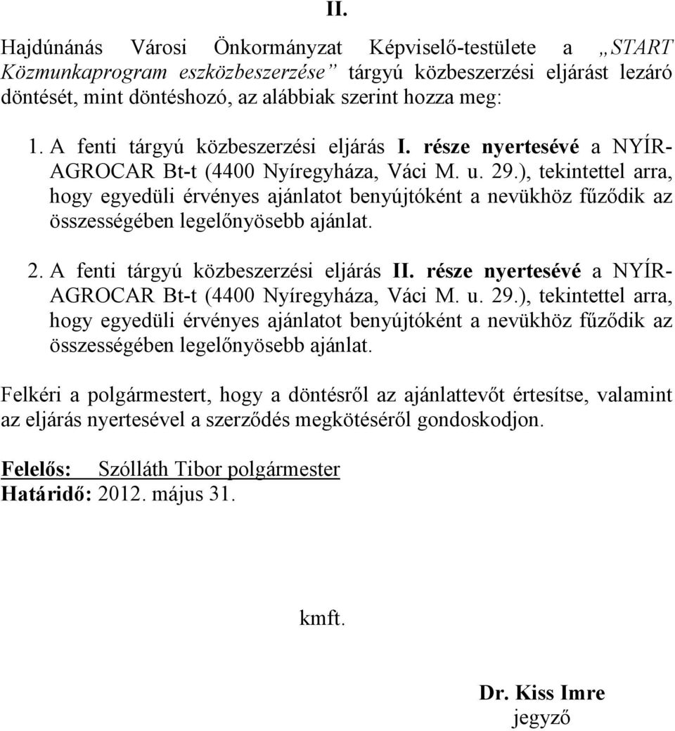 ), tekintettel arra, hogy egyedüli érvényes ajánlatot benyújtóként a nevükhöz fűződik az összességében legelőnyösebb ajánlat. 2. A fenti tárgyú közbeszerzési eljárás II.