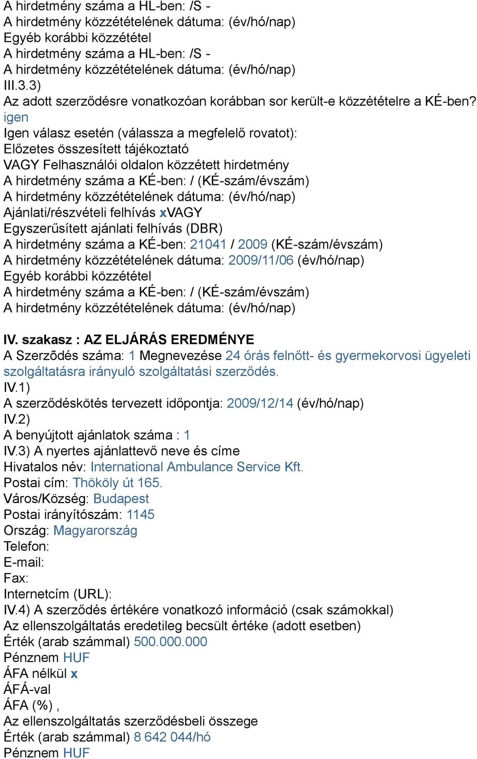 Ajánlati/részvételi felhívás xvagy Egyszerűsített ajánlati felhívás (DBR) A hirdetmény száma a KÉ-ben: 21041 / 2009 (KÉ-szám/évszám) A hirdetmény közzétételének dátuma: 2009/11/06 (év/hó/nap) Egyéb