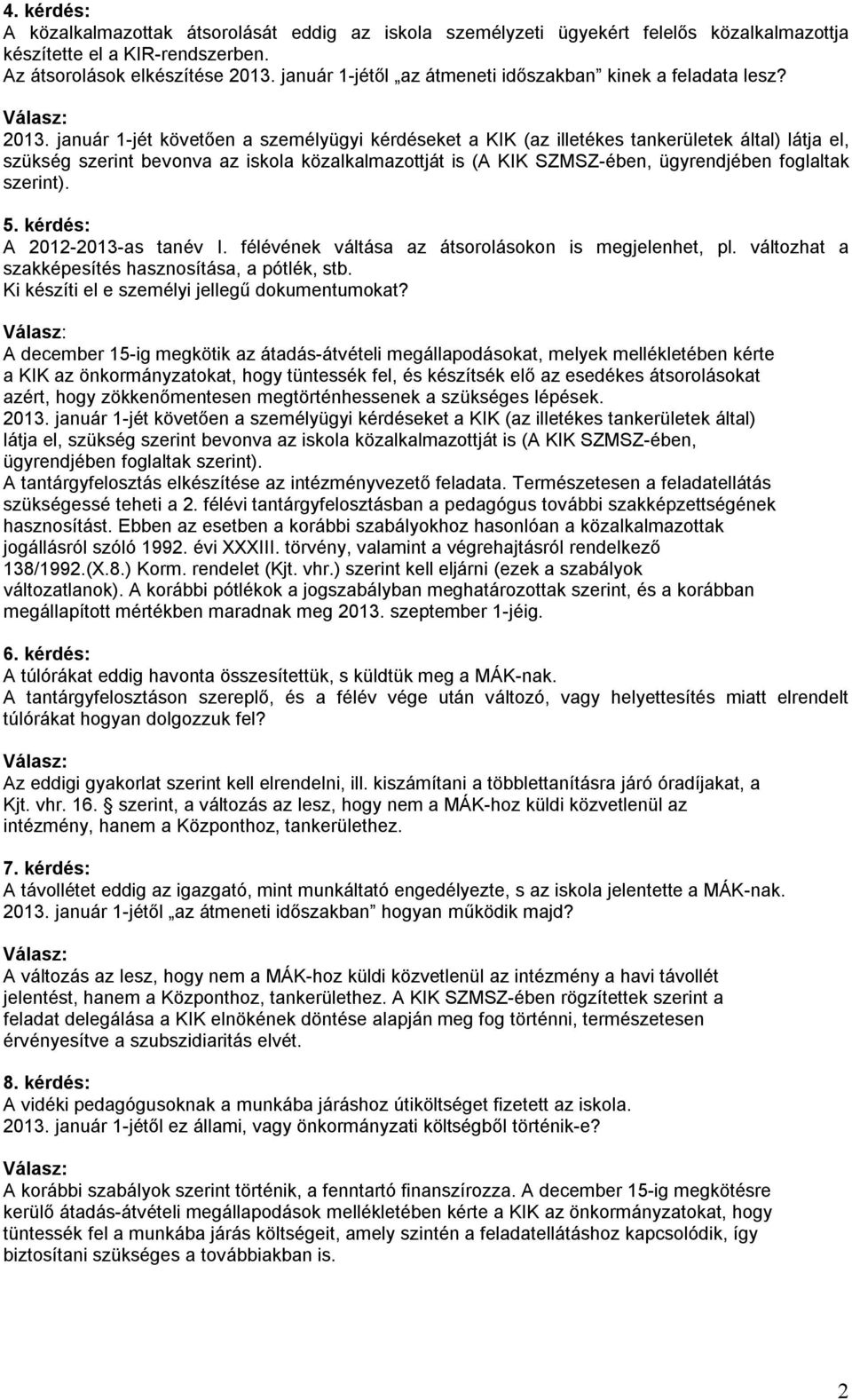 január 1-jét követően a személyügyi kérdéseket a KIK (az illetékes tankerületek által) látja el, szükség szerint bevonva az iskola közalkalmazottját is (A KIK SZMSZ-ében, ügyrendjében foglaltak