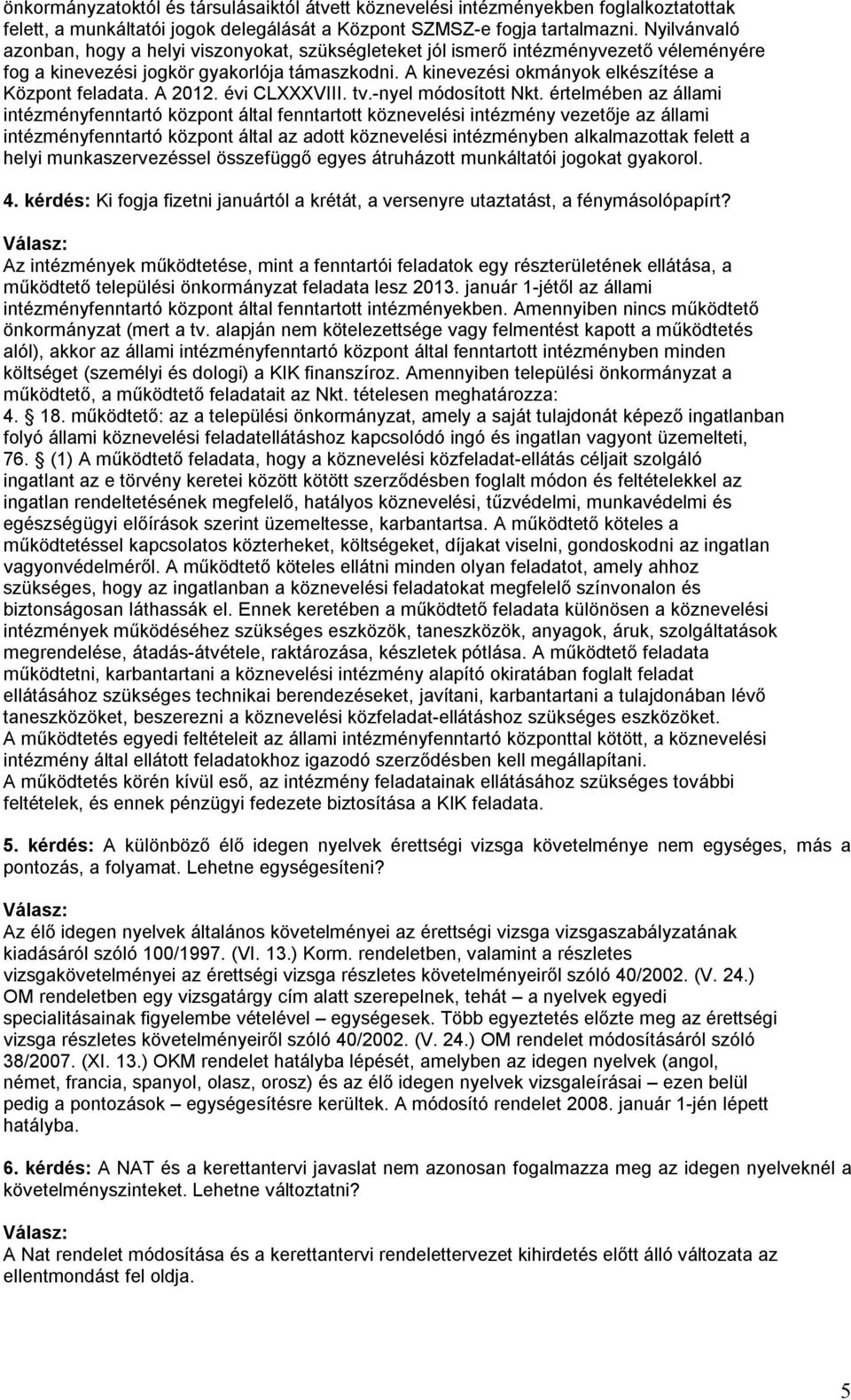 A kinevezési okmányok elkészítése a Központ feladata. A 2012. évi CLXXXVIII. tv.-nyel módosított Nkt.