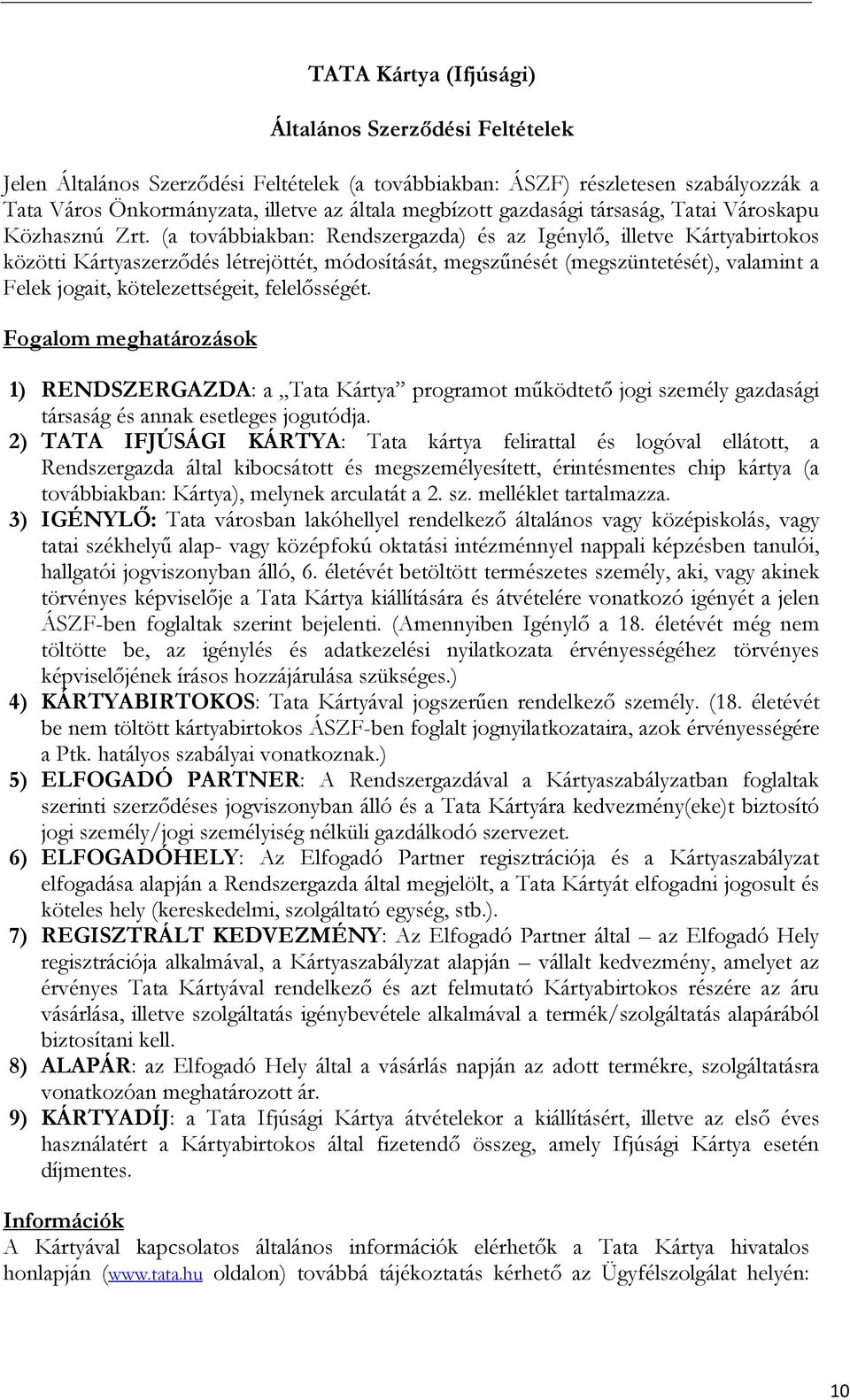 (a továbbiakban: Rendszergazda) és az Igénylı, illetve Kártyabirtokos közötti Kártyaszerzıdés létrejöttét, módosítását, megszőnését (megszüntetését), valamint a Felek jogait, kötelezettségeit,
