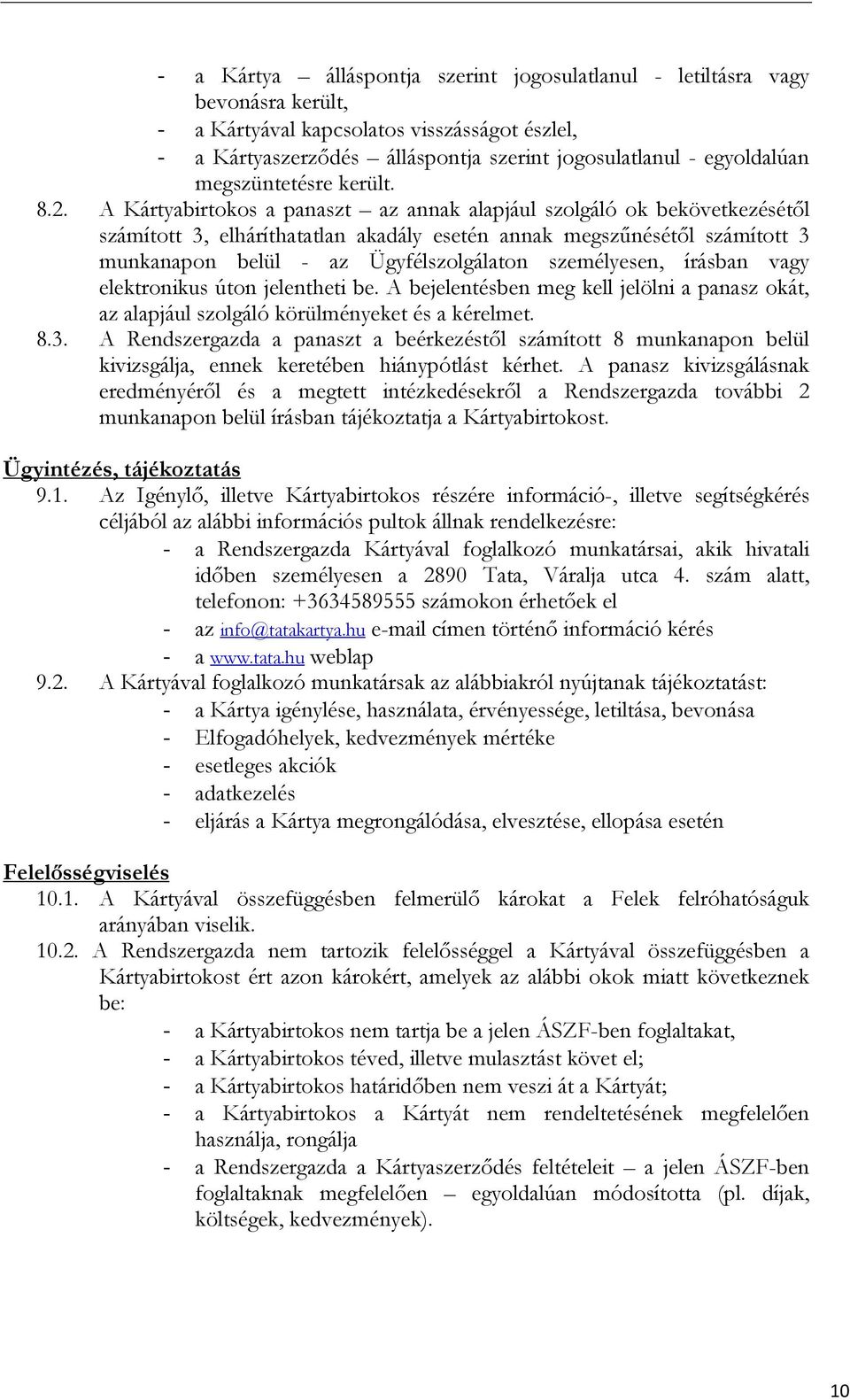 A Kártyabirtokos a panaszt az annak alapjául szolgáló ok bekövetkezésétıl számított 3, elháríthatatlan akadály esetén annak megszőnésétıl számított 3 munkanapon belül - az Ügyfélszolgálaton