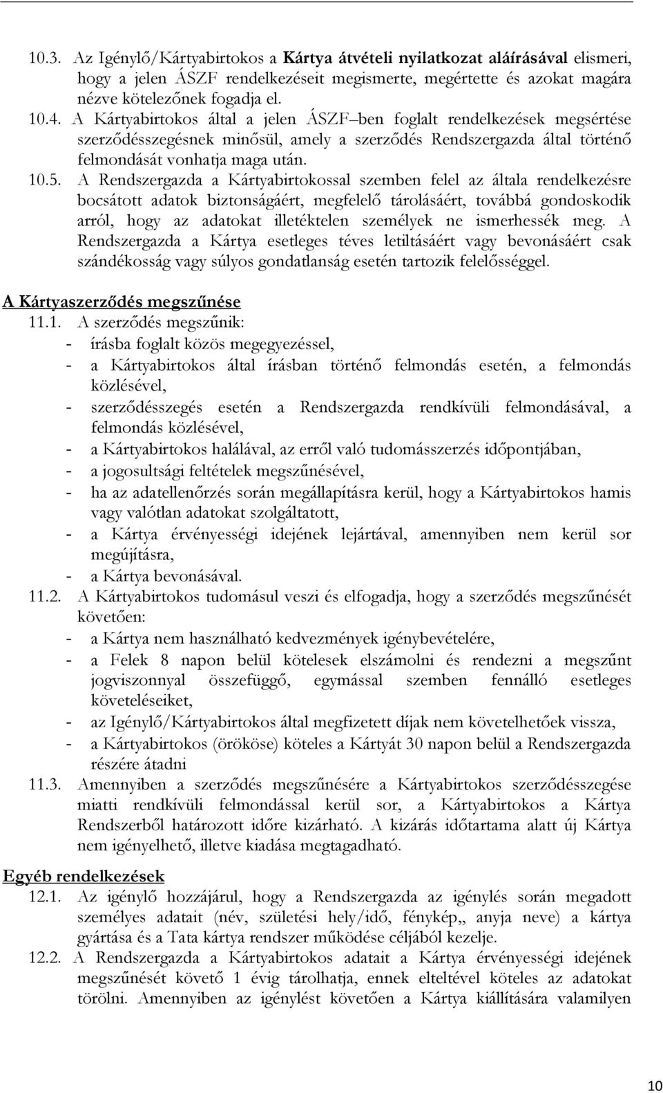 A Rendszergazda a Kártyabirtokossal szemben felel az általa rendelkezésre bocsátott adatok biztonságáért, megfelelı tárolásáért, továbbá gondoskodik arról, hogy az adatokat illetéktelen személyek ne