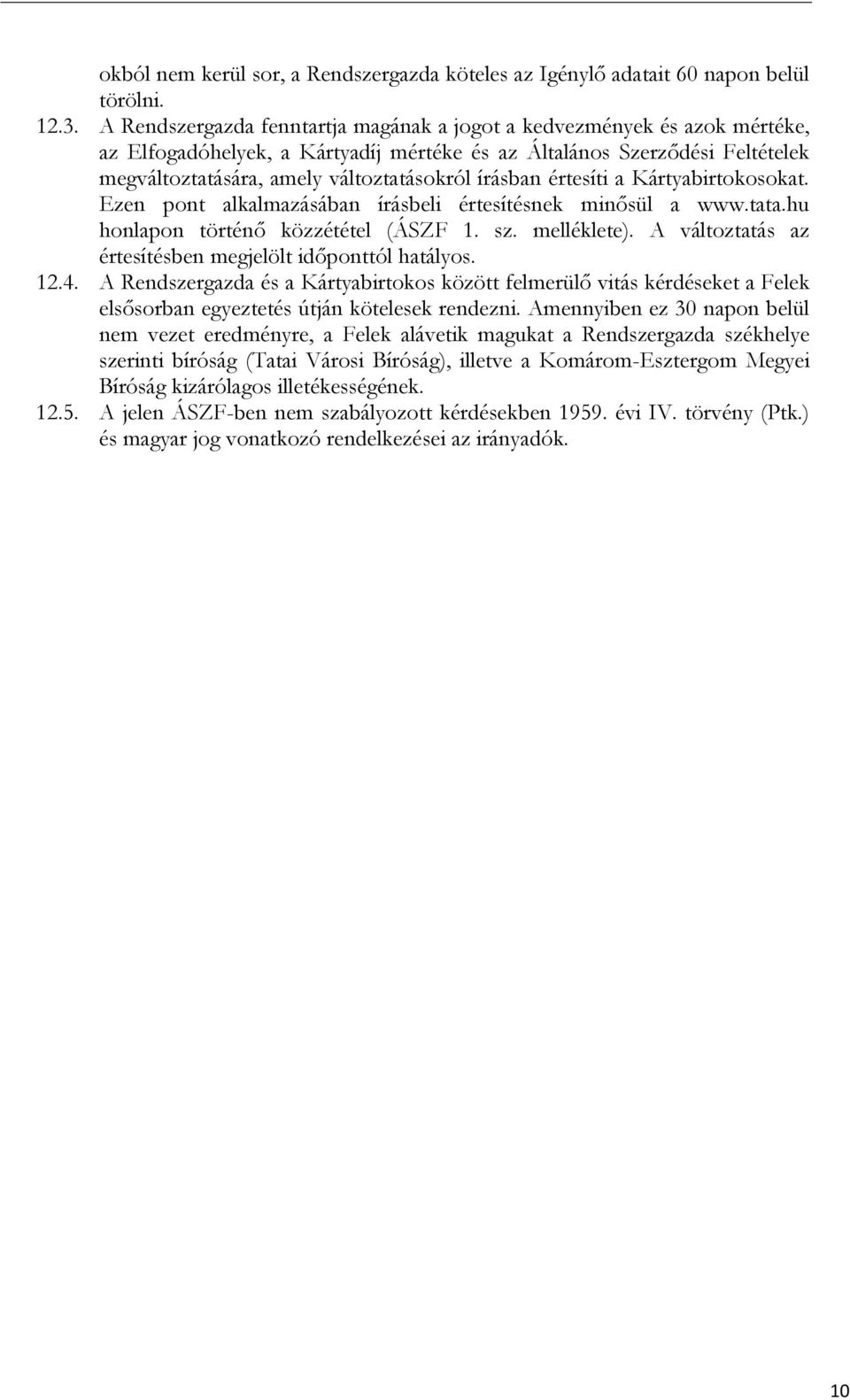 írásban értesíti a Kártyabirtokosokat. Ezen pont alkalmazásában írásbeli értesítésnek minısül a www.tata.hu honlapon történı közzététel (ÁSZF 1. sz. melléklete).