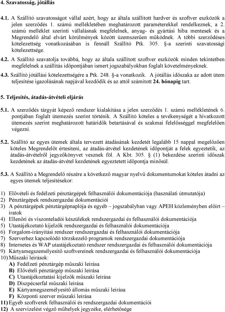 számú melléklet szerinti vállalásnak megfelelnek, anyag- és gyártási hiba mentesek és a Megrendelı által elvárt körülmények között üzemszerően mőködnek.