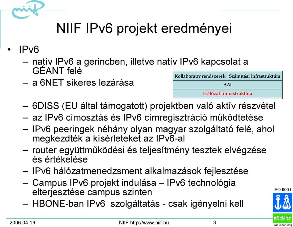 megkezdték a kísérleteket az IPv6-al router együttműködési és teljesítmény tesztek elvégzése és értékelése IPv6 hálózatmenedzsment alkalmazások fejlesztése Campus IPv6