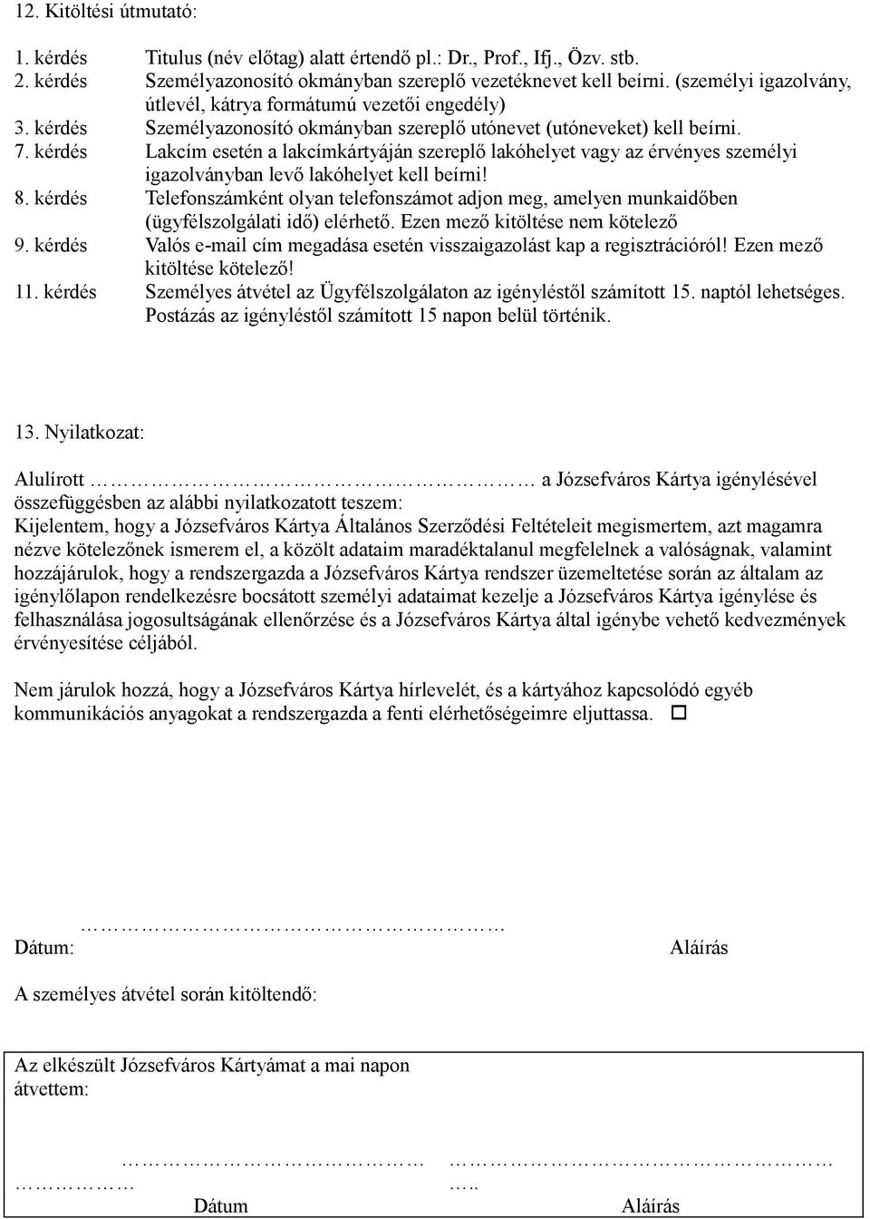 kérdés Lakcím esetén a lakcímkártyáján szereplő lakóhelyet vagy az érvényes személyi igazolványban levő lakóhelyet kell beírni! 8.