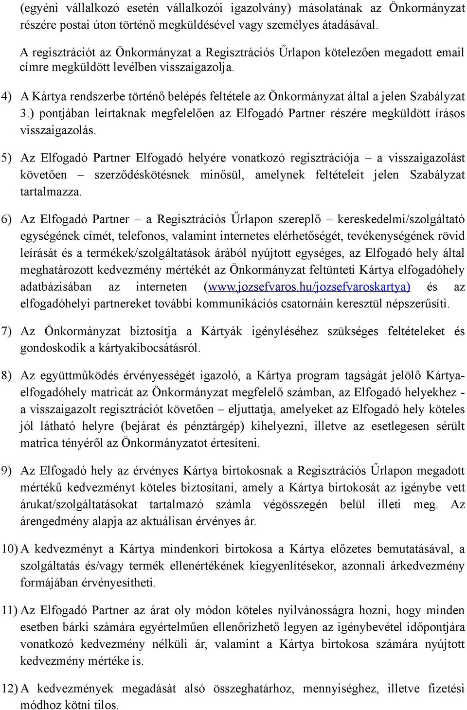 4) A Kártya rendszerbe történő belépés feltétele az Önkormányzat által a jelen Szabályzat 3.) pontjában leírtaknak megfelelően az Elfogadó Partner részére megküldött írásos visszaigazolás.