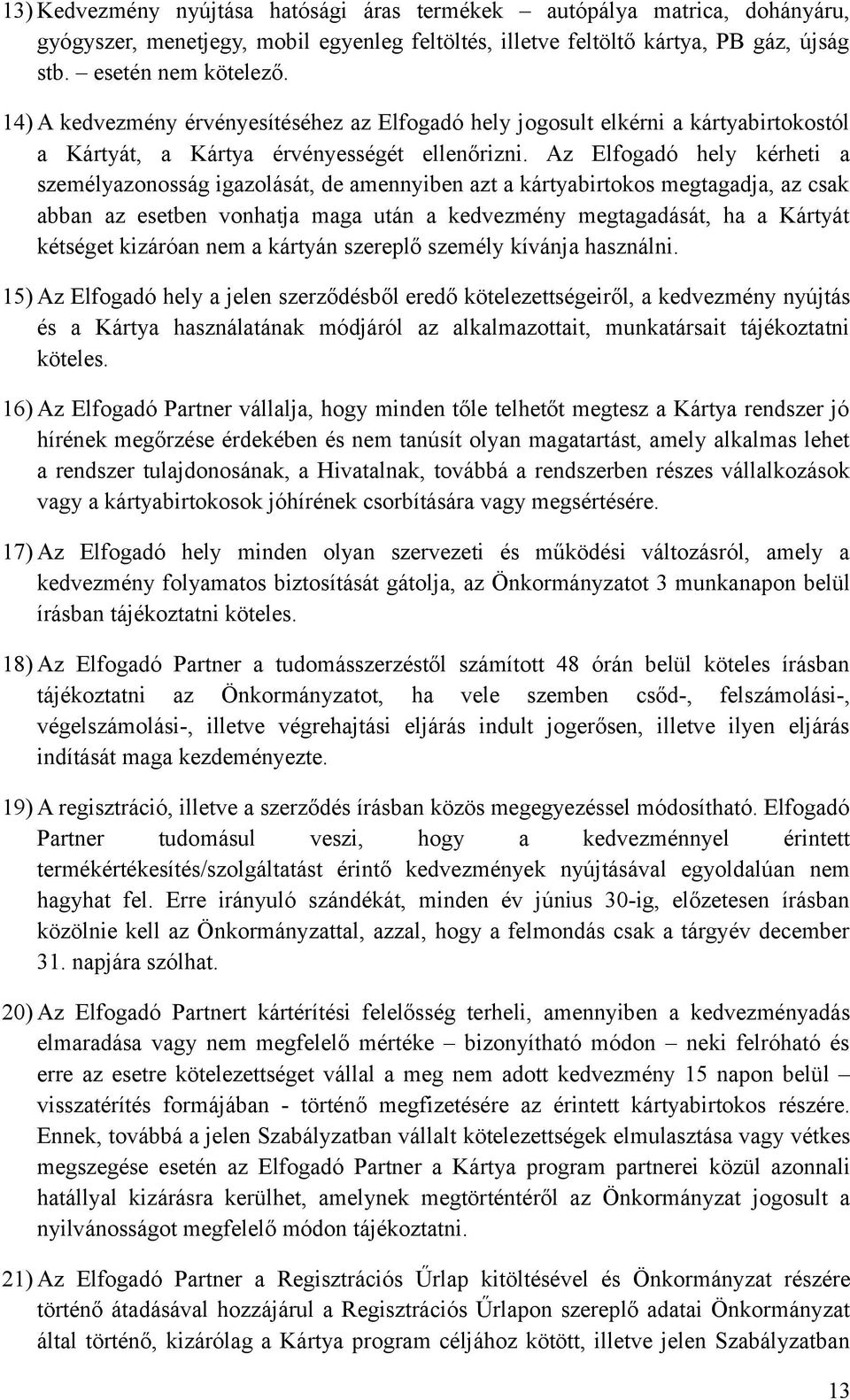 Az Elfogadó hely kérheti a személyazonosság igazolását, de amennyiben azt a kártyabirtokos megtagadja, az csak abban az esetben vonhatja maga után a kedvezmény megtagadását, ha a Kártyát kétséget