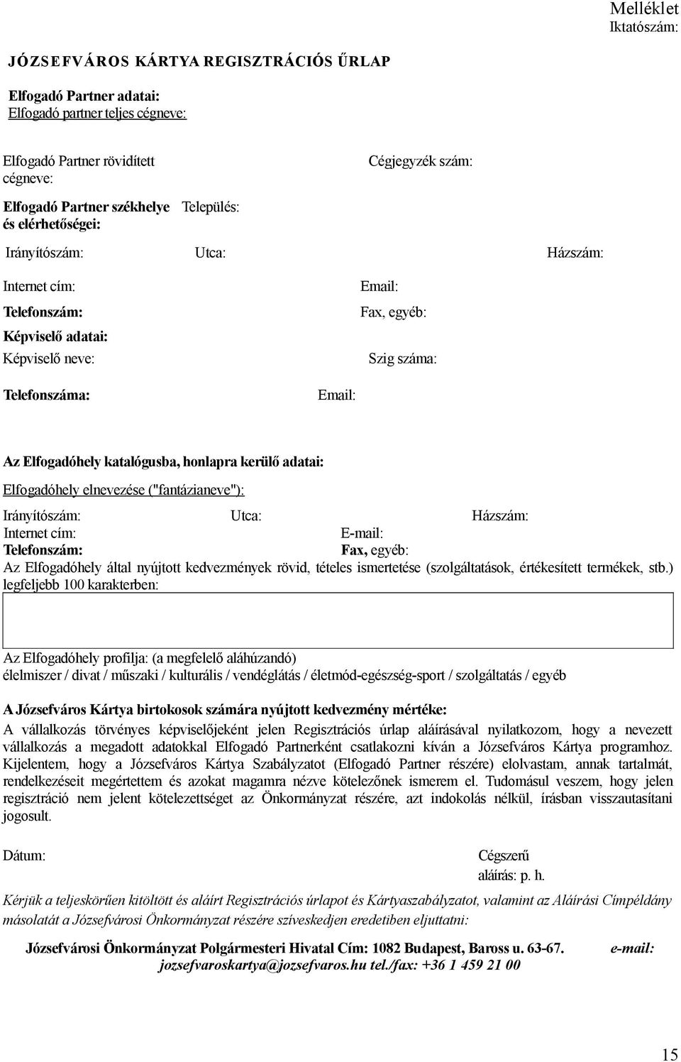 honlapra kerülő adatai: Elfogadóhely elnevezése ("fantázianeve"): Irányítószám: Utca: Házszám: Internet cím: E-mail: Telefonszám: Fax, egyéb: Az Elfogadóhely által nyújtott kedvezmények rövid,