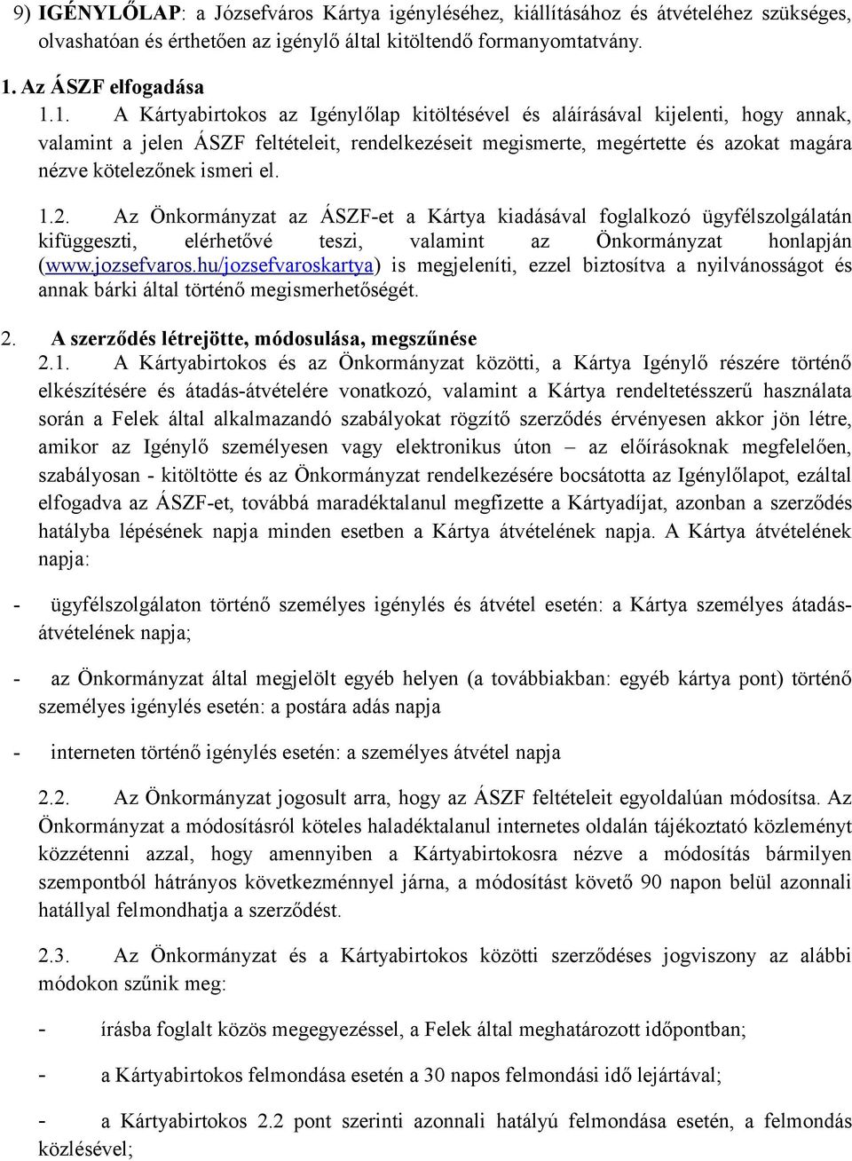 1. A Kártyabirtokos az Igénylőlap kitöltésével és aláírásával kijelenti, hogy annak, valamint a jelen ÁSZF feltételeit, rendelkezéseit megismerte, megértette és azokat magára nézve kötelezőnek ismeri