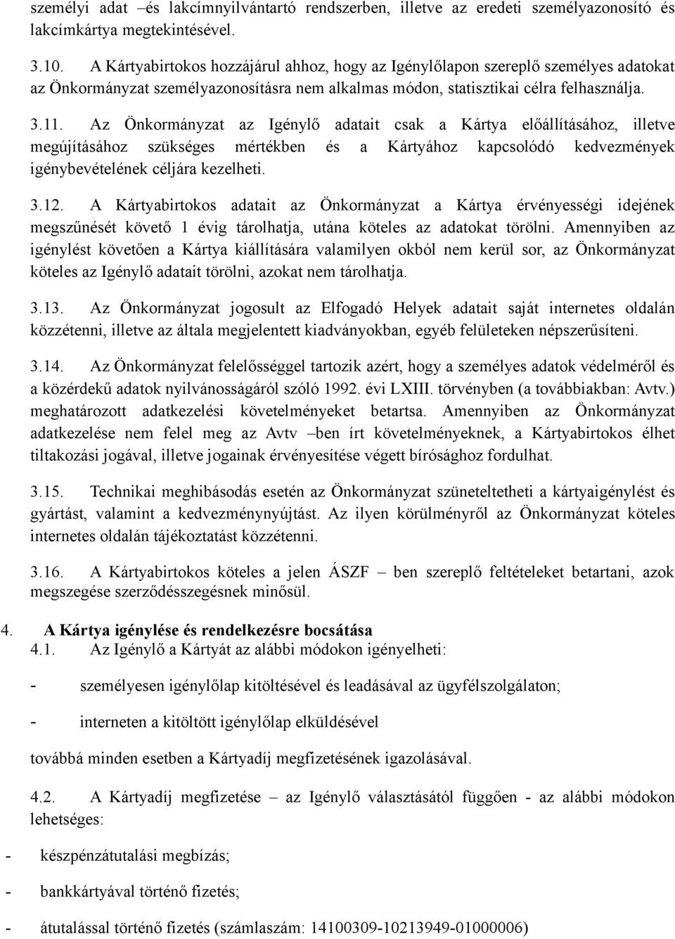 Az Önkormányzat az Igénylő adatait csak a Kártya előállításához, illetve megújításához szükséges mértékben és a Kártyához kapcsolódó kedvezmények igénybevételének céljára kezelheti. 3.12.