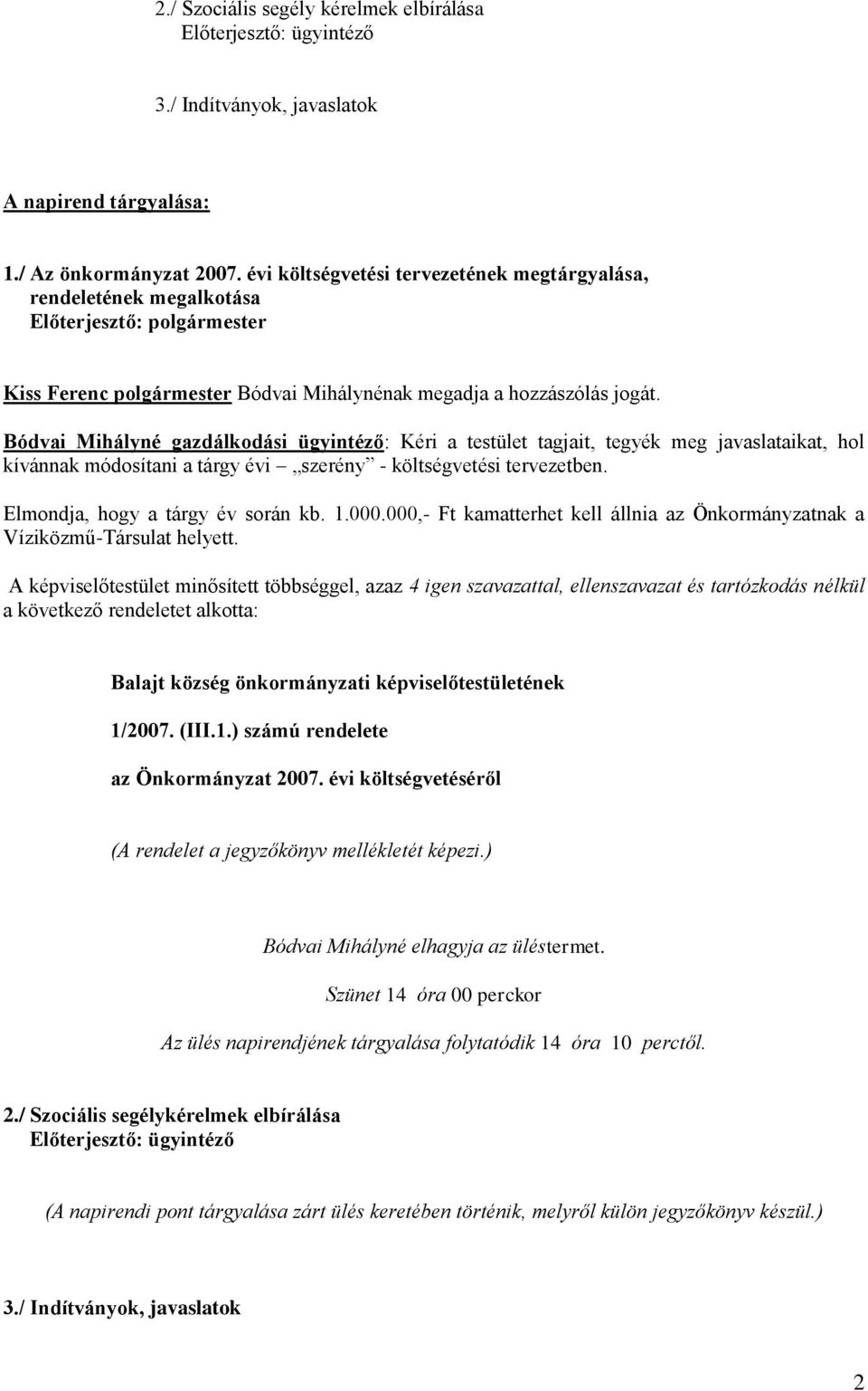 Bódvai Mihályné gazdálkodási ügyintéző: Kéri a testület tagjait, tegyék meg javaslataikat, hol kívánnak módosítani a tárgy évi szerény - költségvetési tervezetben. Elmondja, hogy a tárgy év során kb.