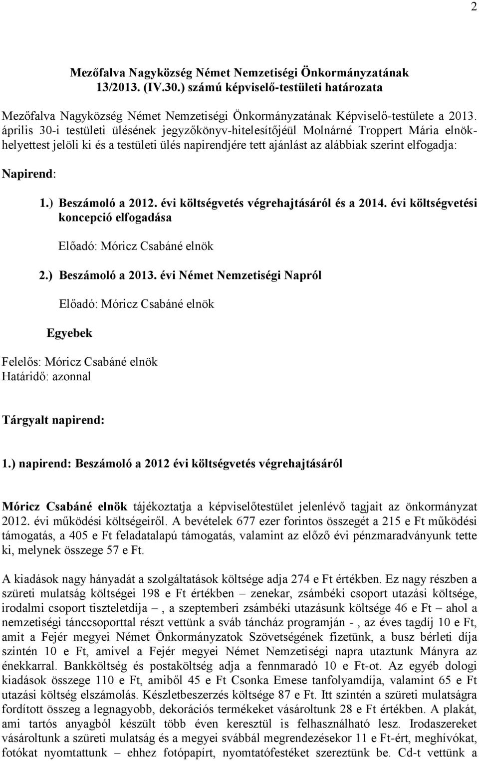 ) Beszámoló a 2012. évi költségvetés végrehajtásáról és a 2014. évi költségvetési koncepció elfogadása 2.) Beszámoló a 2013. évi Német Nemzetiségi Napról Egyebek Tárgyalt napirend: 1.