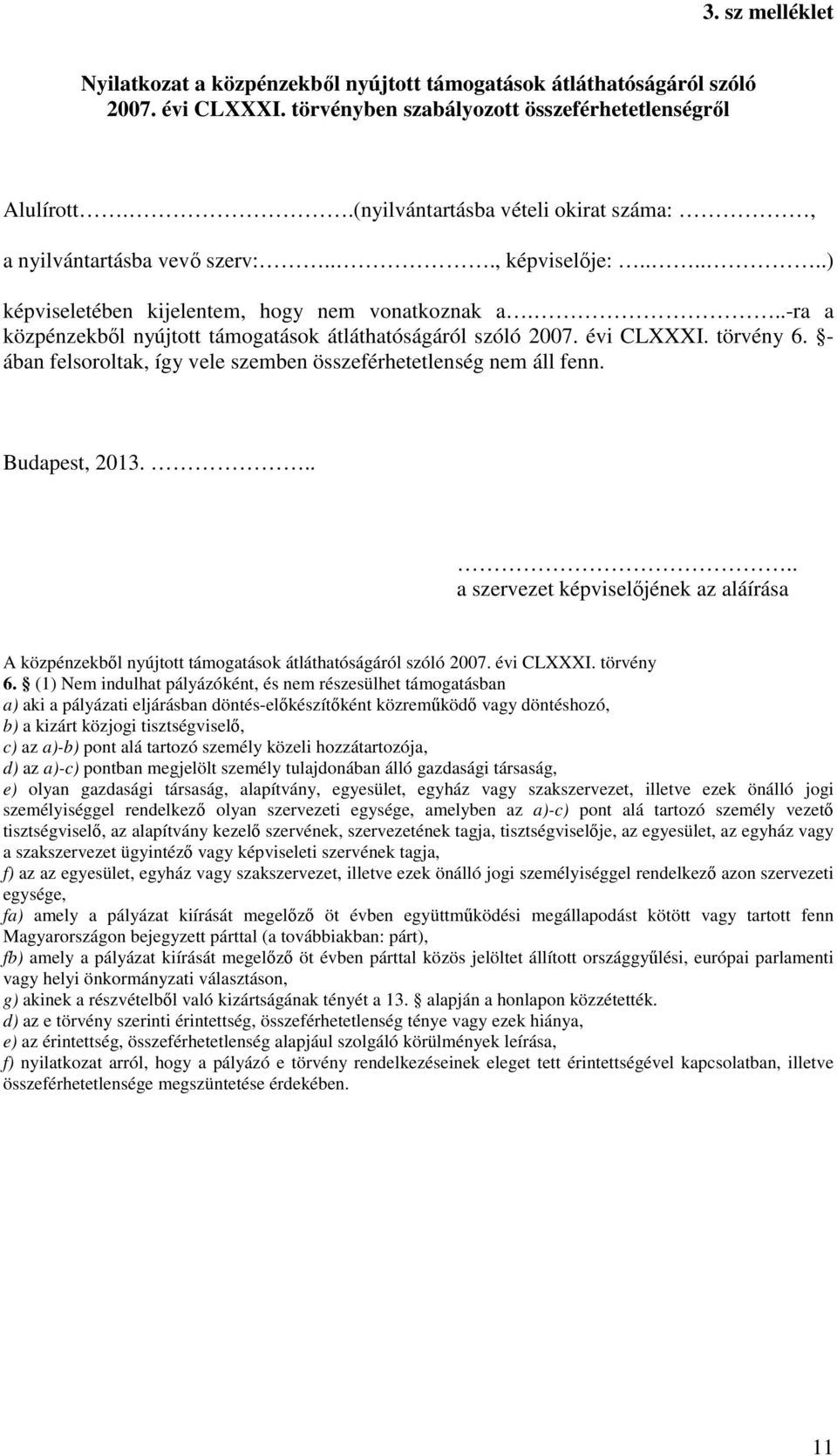 ..-ra a közpénzekből nyújtott támogatások átláthatóságáról szóló 2007. évi CLXXXI. törvény 6. - ában felsoroltak, így vele szemben összeférhetetlenség nem áll fenn. Budapest, 2013.