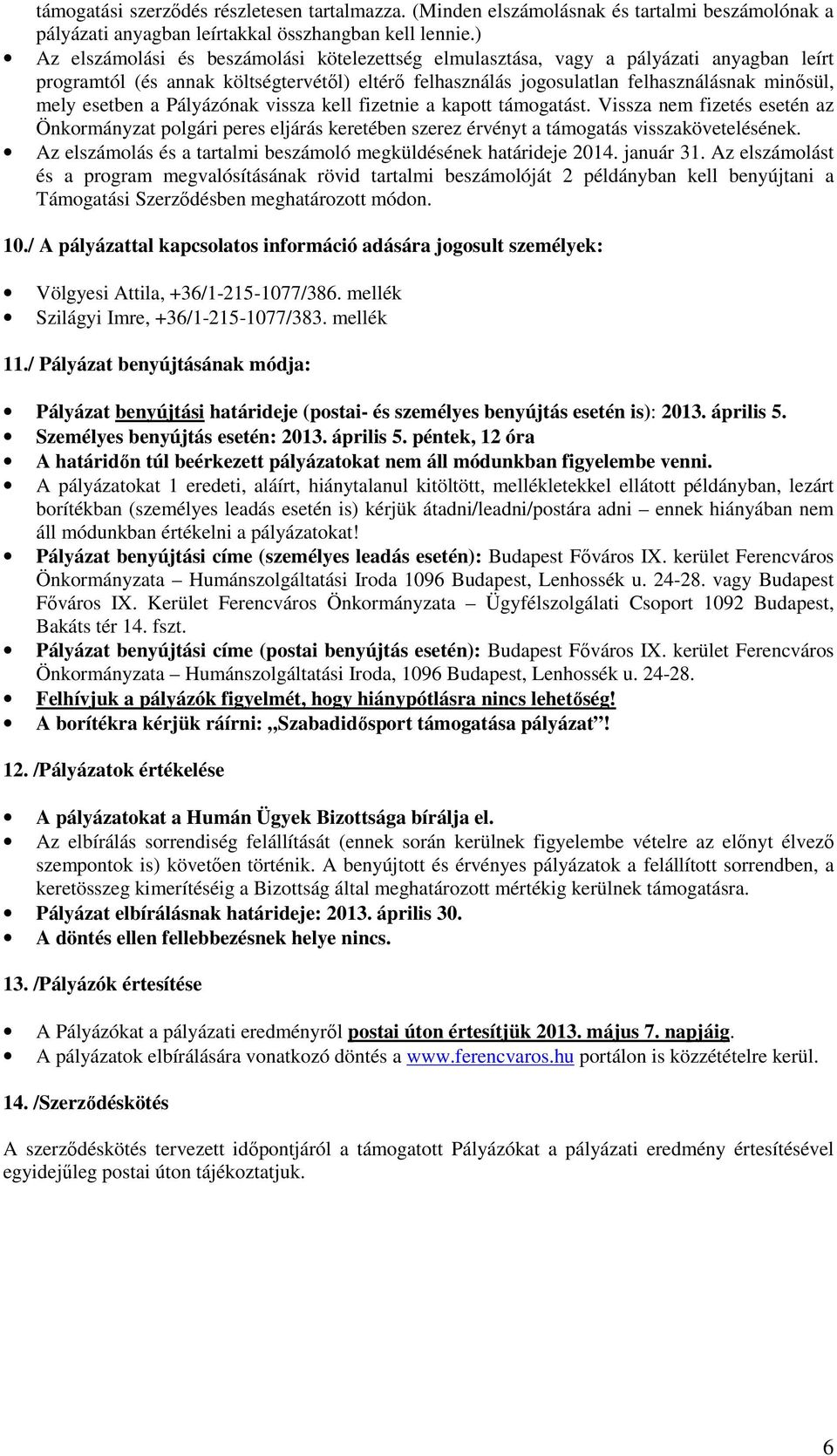 esetben a Pályázónak vissza kell fizetnie a kapott támogatást. Vissza nem fizetés esetén az Önkormányzat polgári peres eljárás keretében szerez érvényt a támogatás visszakövetelésének.