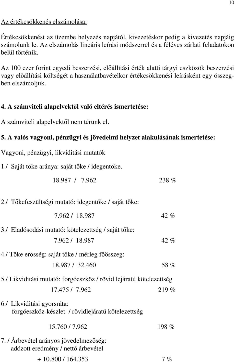 Az 100 ezer forint egyedi beszerzési, előállítási érték alatti tárgyi eszközök beszerzési vagy előállítási költségét a használatbavételkor értékcsökkenési leírásként egy összegben elszámoljuk. 4.