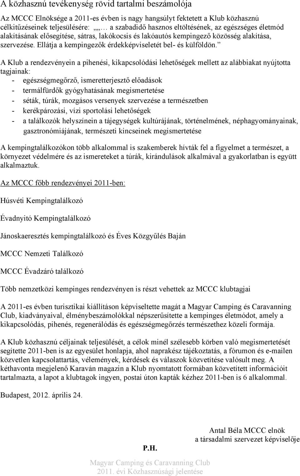 A Klub a rendezvényein a pihenési, kikapcsolódási lehetőségek mellett az alábbiakat nyújtotta tagjainak: - egészségmegőrző, ismeretterjesztő előadások - termálfürdők gyógyhatásának megismertetése -